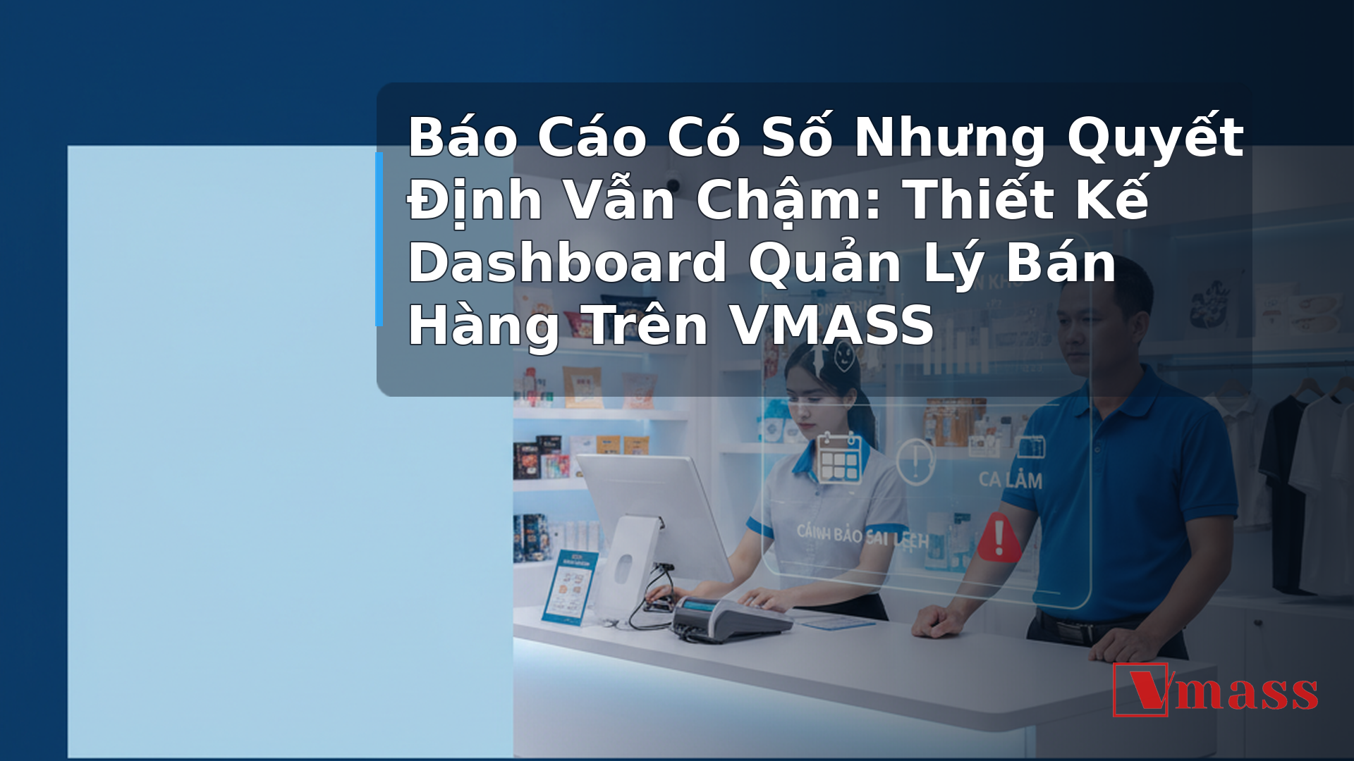 Báo Cáo Có Số Nhưng Quyết Định Vẫn Chậm: Thiết Kế Dashboard Quản Lý Bán Hàng Trên VMASS - minh họa nội dung 1. Tại Sao Có Số Mà Vẫn Không Ra Được Quyết Định?