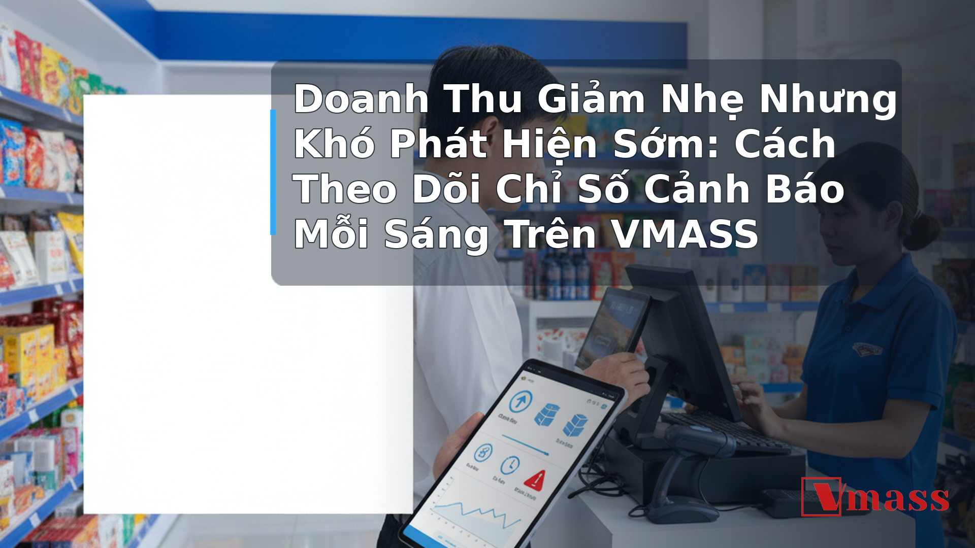 Doanh Thu Giảm Nhẹ Nhưng Khó Phát Hiện Sớm: Cách Theo Dõi Chỉ Số Cảnh Báo Mỗi Sáng Trên VMASS - hình minh họa cho bài viết VMASS