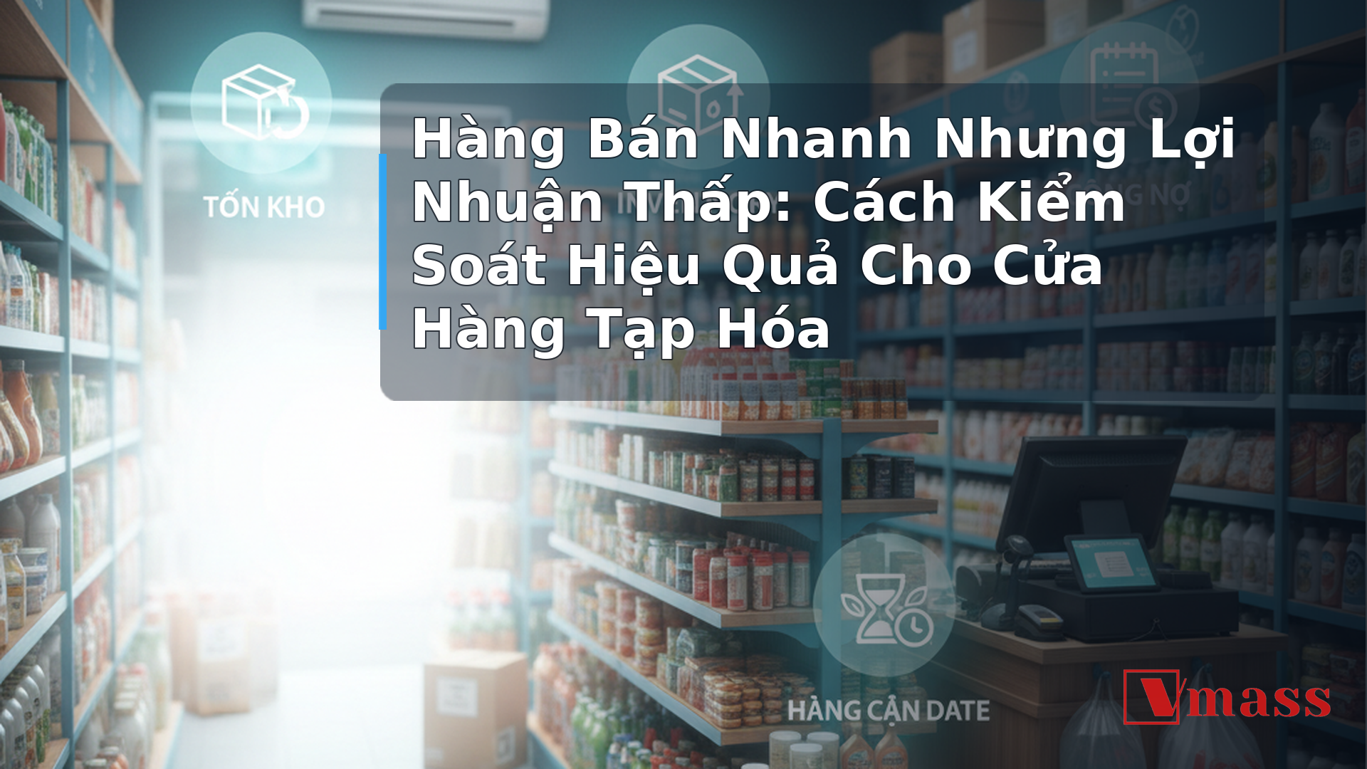 Hàng Bán Nhanh Nhưng Lợi Nhuận Thấp: Cách Kiểm Soát Hiệu Quả Cho Cửa Hàng Tạp Hóa - hình minh họa cho bài viết VMASS