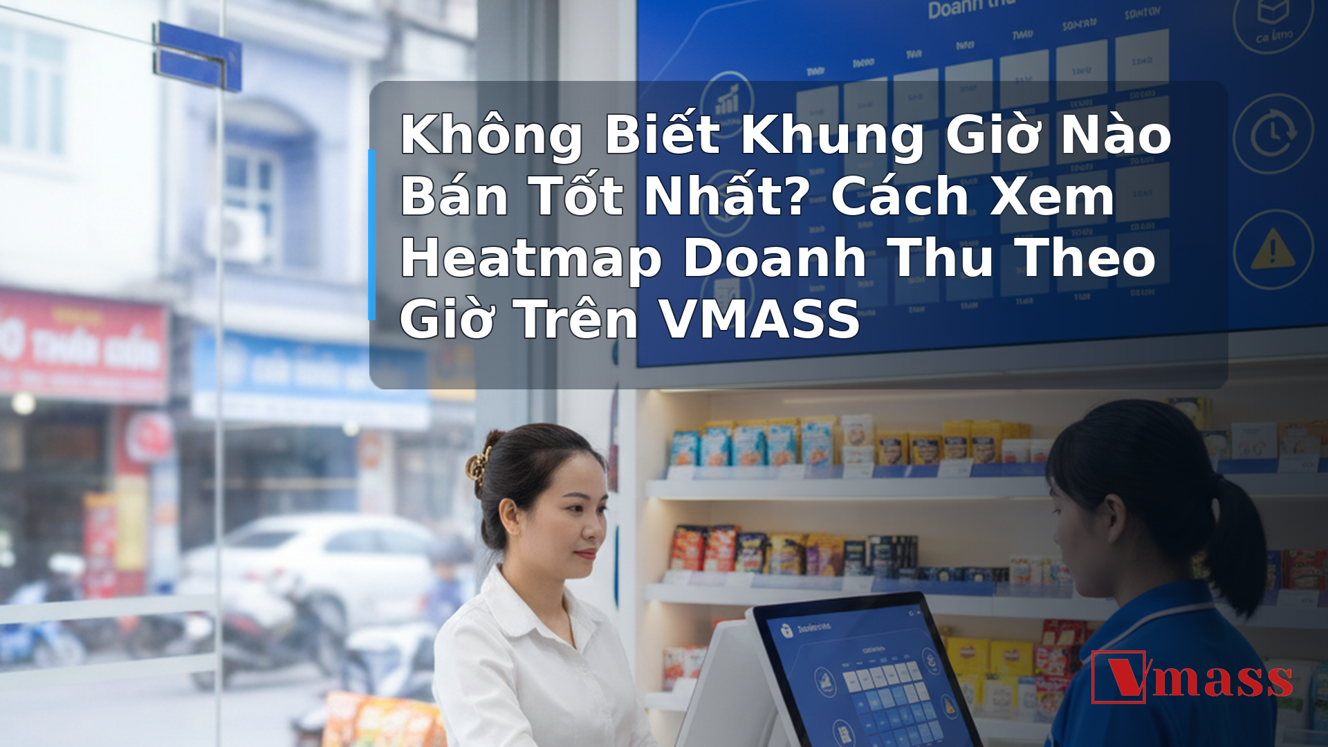 Không Biết Khung Giờ Nào Bán Tốt Nhất? Cách Xem Heatmap Doanh Thu Theo Giờ Trên VMASS - hình minh họa cho bài viết VMASS
