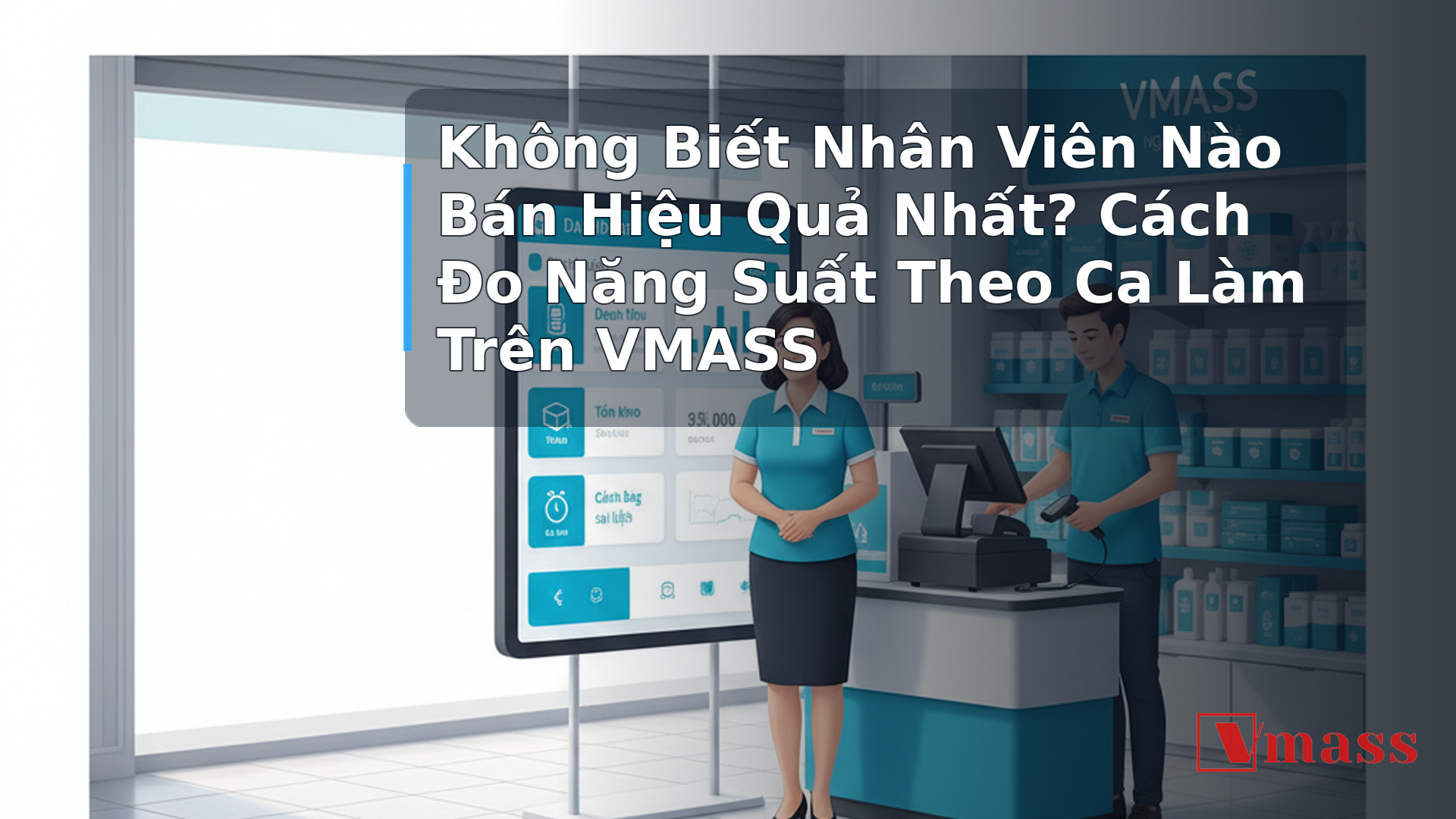 Không Biết Nhân Viên Nào Bán Hiệu Quả Nhất? Cách Đo Năng Suất Theo Ca Làm Trên VMASS - hình minh họa cho bài viết VMASS