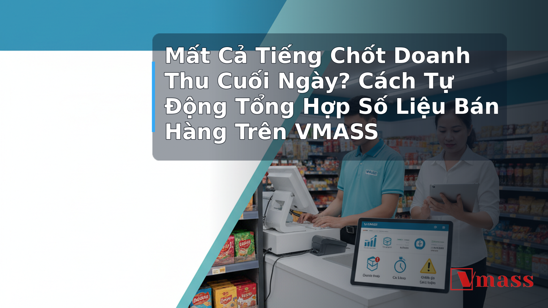 Mất Cả Tiếng Chốt Doanh Thu Cuối Ngày? Cách Tự Động Tổng Hợp Số Liệu Bán Hàng Trên VMASS - hình minh họa cho bài viết VMASS
