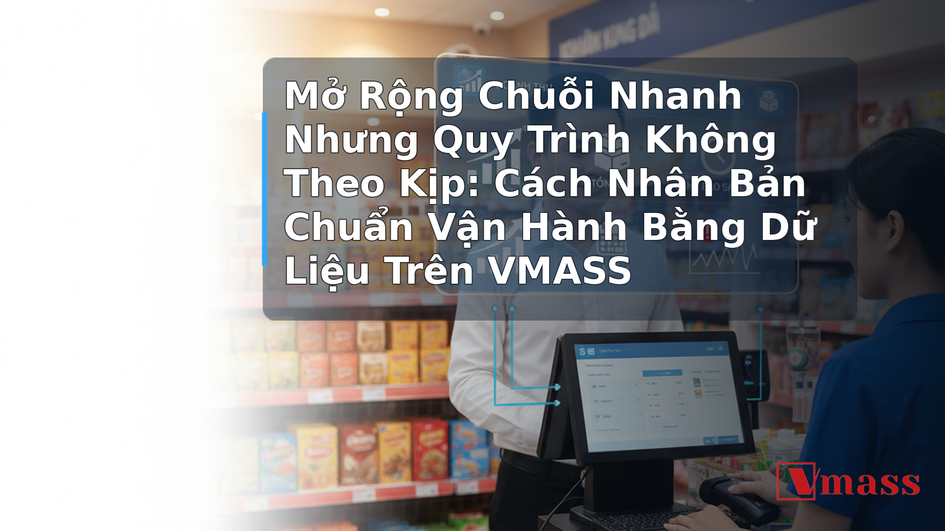 Mở Rộng Chuỗi Nhanh Nhưng Quy Trình Không Theo Kịp: Cách Nhân Bản Chuẩn Vận Hành Bằng Dữ Liệu Trên VMASS - hình minh họa cho bài viết VMASS