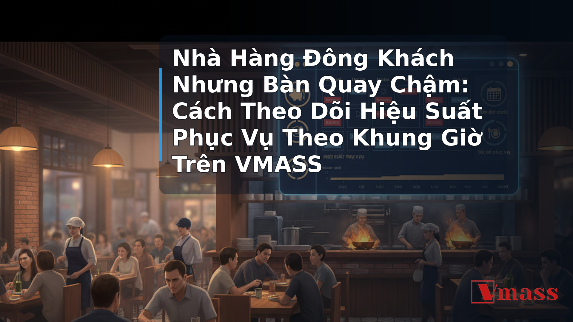 Nhà Hàng Đông Khách Nhưng Bàn Quay Chậm: Cách Theo Dõi Hiệu Suất Phục Vụ Theo Khung Giờ Trên VMASS - minh họa nội dung 1. Tại Sao 