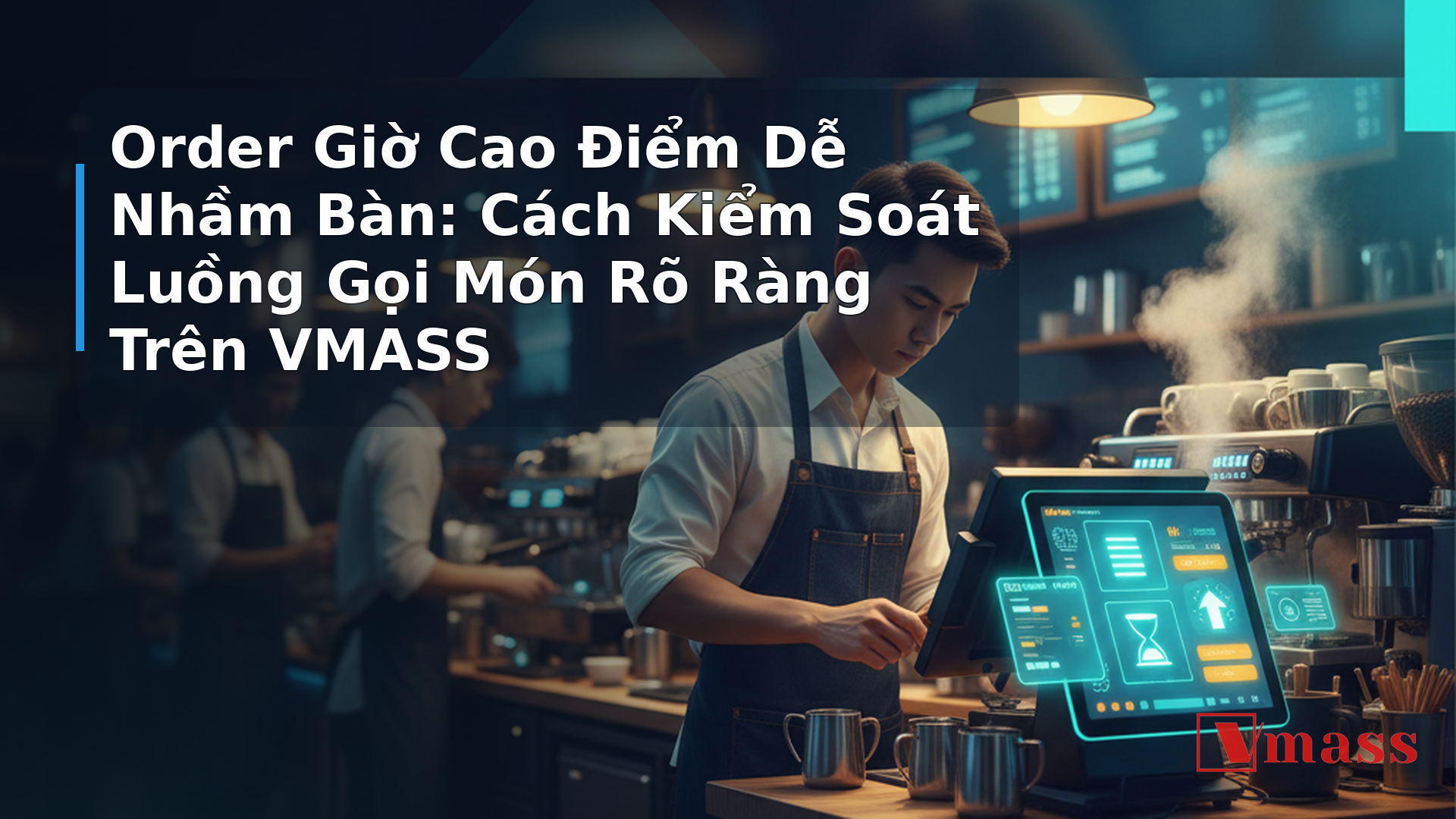 Order Giờ Cao Điểm Dễ Nhầm Bàn: Cách Kiểm Soát Luồng Gọi Món Rõ Ràng Trên VMASS - minh họa nội dung 1. Tại Sao Giờ Cao Điểm Là 