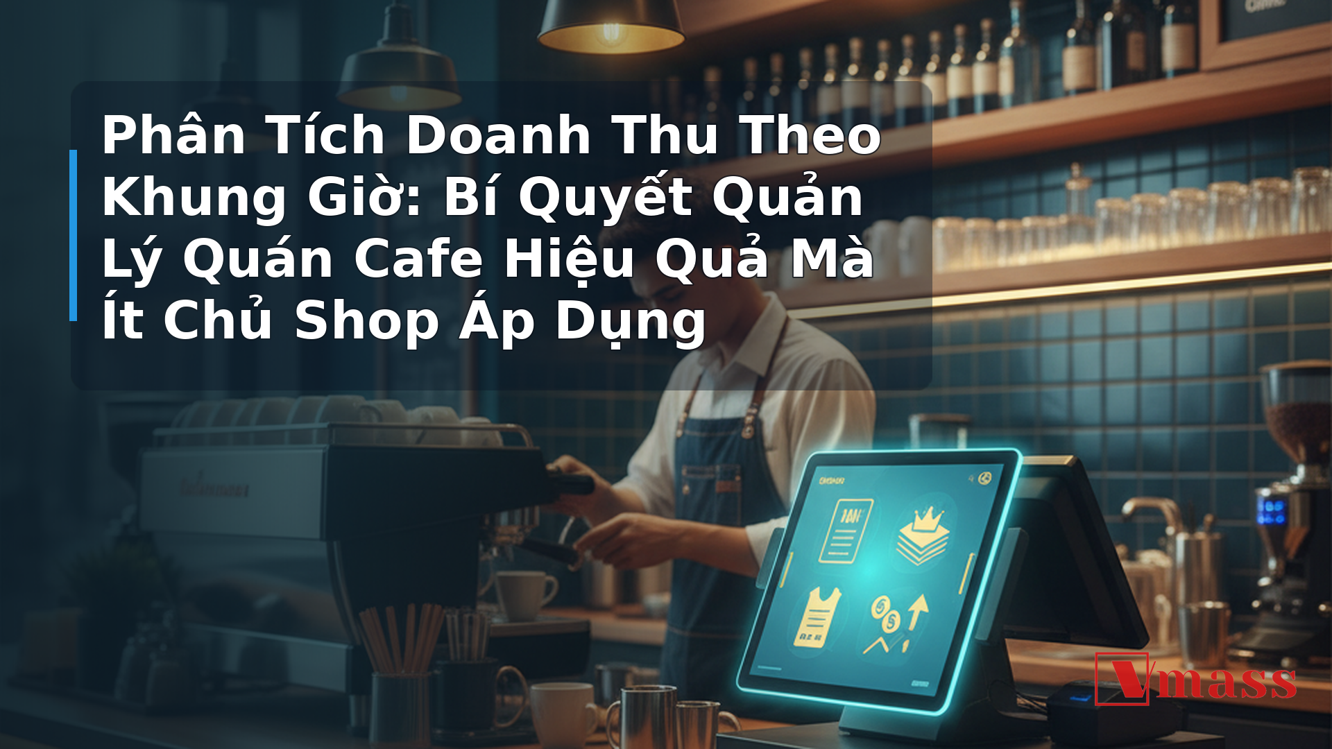 Phân Tích Doanh Thu Theo Khung Giờ: Bí Quyết Quản Lý Quán Cafe Hiệu Quả Mà Ít Chủ Shop Áp Dụng - hình minh họa cho bài viết VMASS
