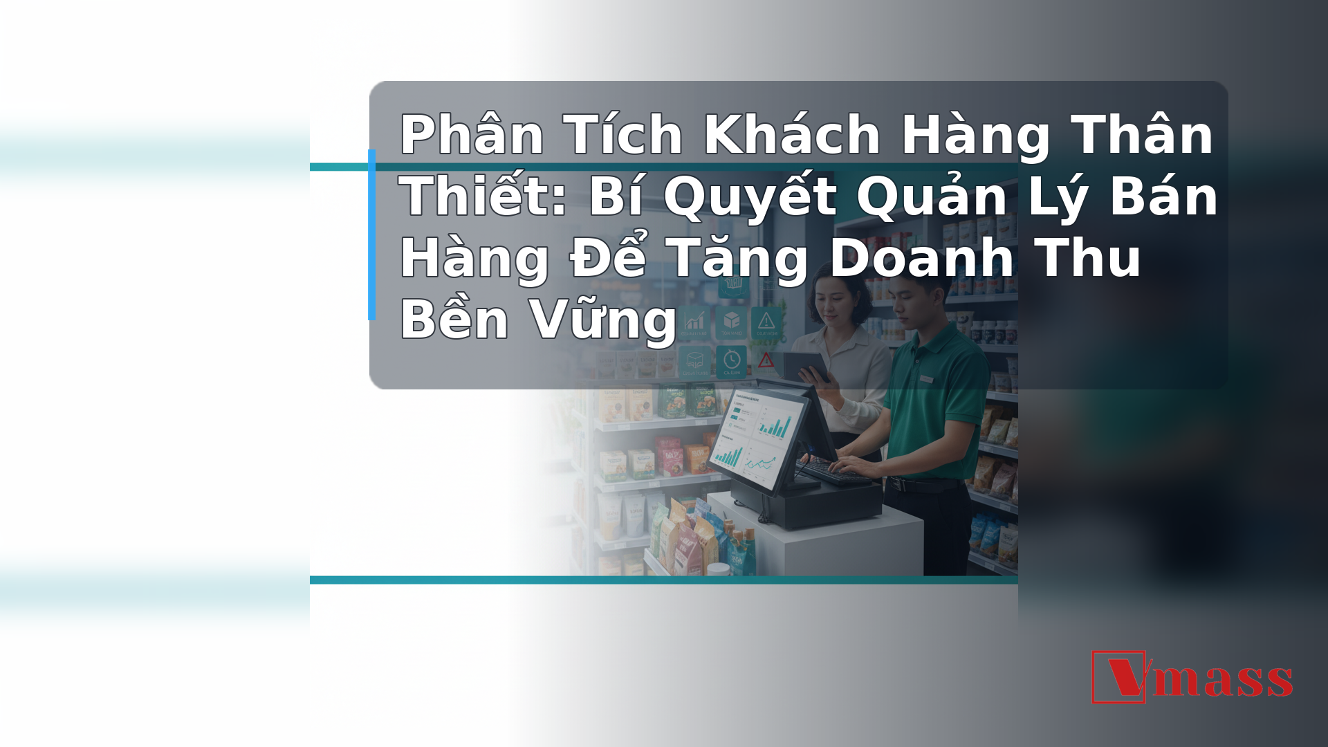Phân Tích Khách Hàng Thân Thiết: Bí Quyết Quản Lý Bán Hàng Để Tăng Doanh Thu Bền Vững - hình minh họa cho bài viết VMASS