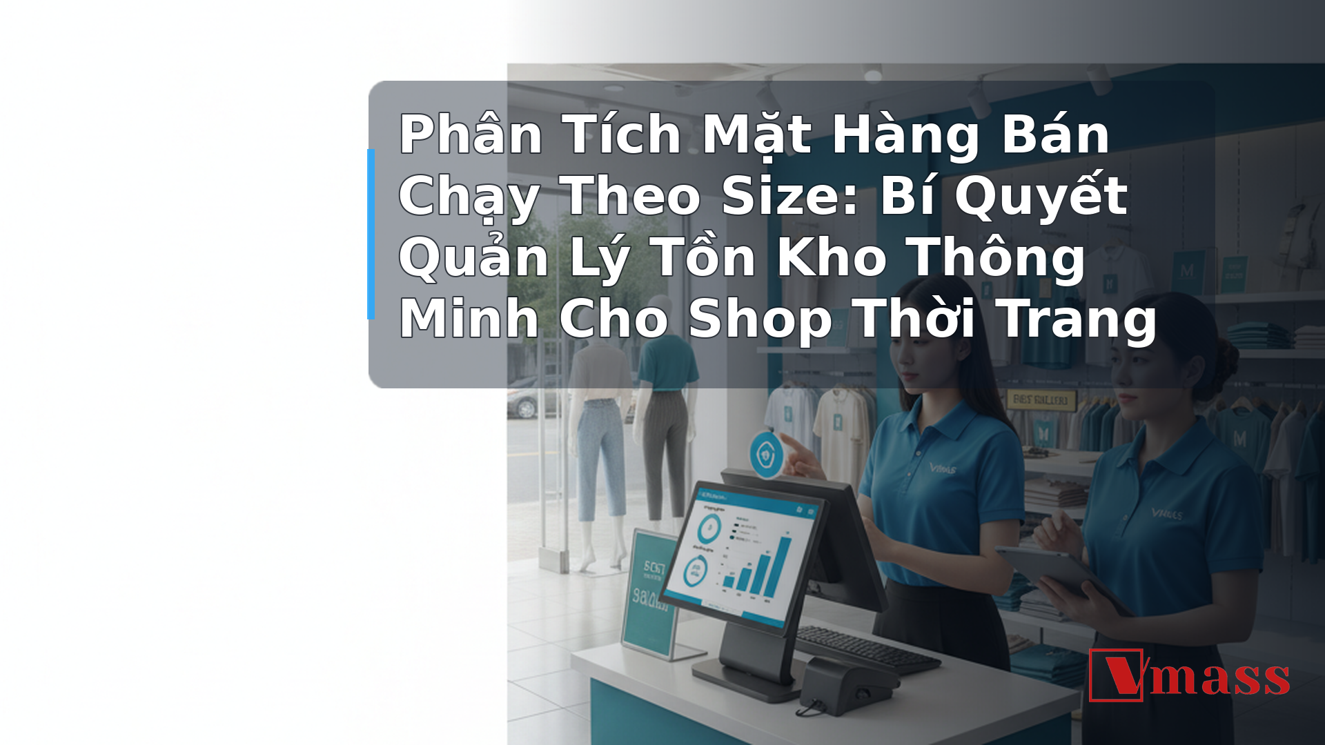 Phân Tích Mặt Hàng Bán Chạy Theo Size: Bí Quyết Quản Lý Tồn Kho Thông Minh Cho Shop Thời Trang 1 Phân Tích Mặt Hàng Bán Chạy Theo Size: Bí Quyết Quản Lý Tồn Kho Thông Minh Cho Shop Thời Trang - hình minh họa cho bài viết VMASS