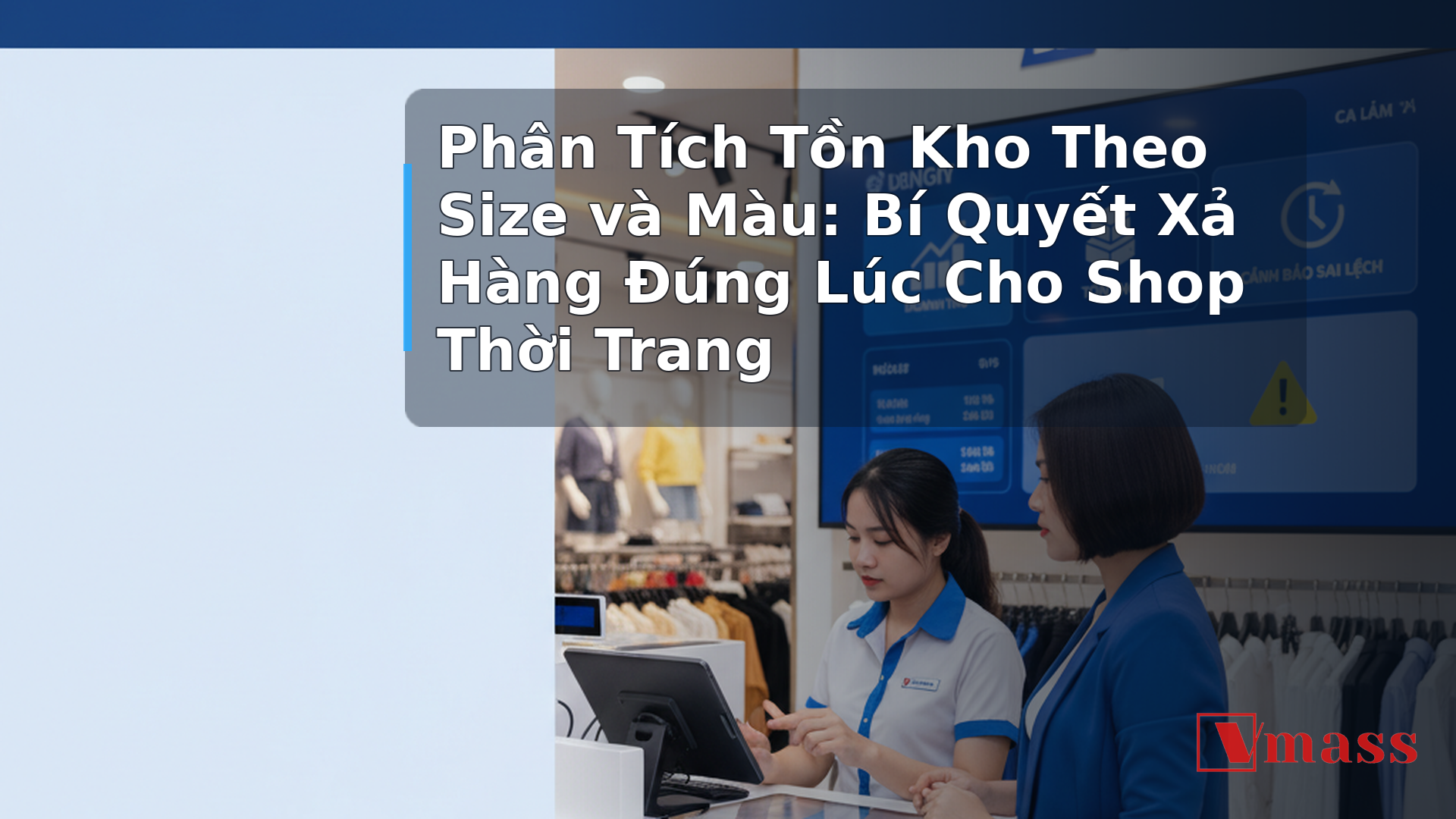 Phân Tích Tồn Kho Theo Size và Màu: Bí Quyết Xả Hàng Đúng Lúc Cho Shop Thời Trang - hình minh họa cho bài viết VMASS