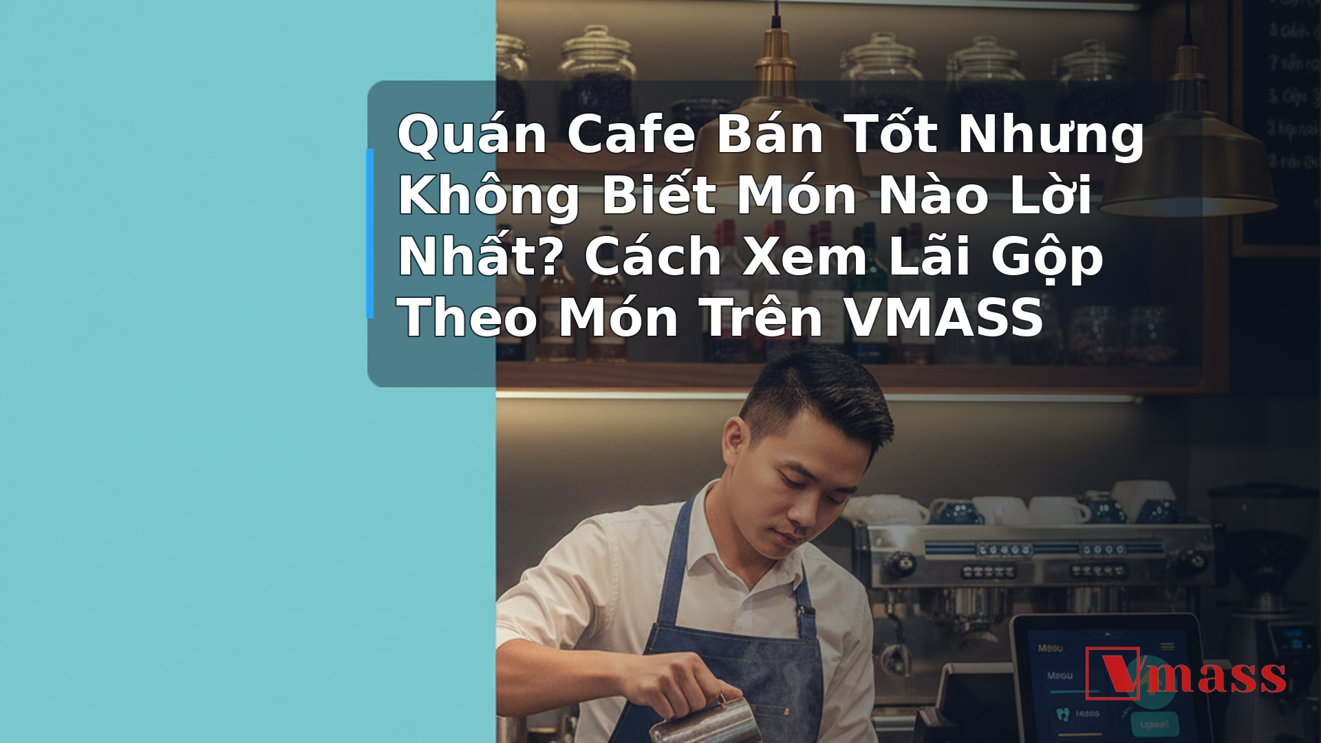 Quán Cafe Bán Tốt Nhưng Không Biết Món Nào Lời Nhất? Cách Xem Lãi Gộp Theo Món Trên VMASS - hình minh họa cho bài viết VMASS