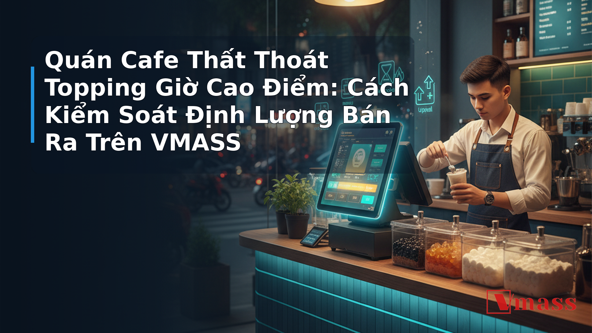 Quán Cafe Thất Thoát Topping Giờ Cao Điểm: Cách Kiểm Soát Định Lượng Bán Ra Trên VMASS - hình minh họa cho bài viết VMASS
