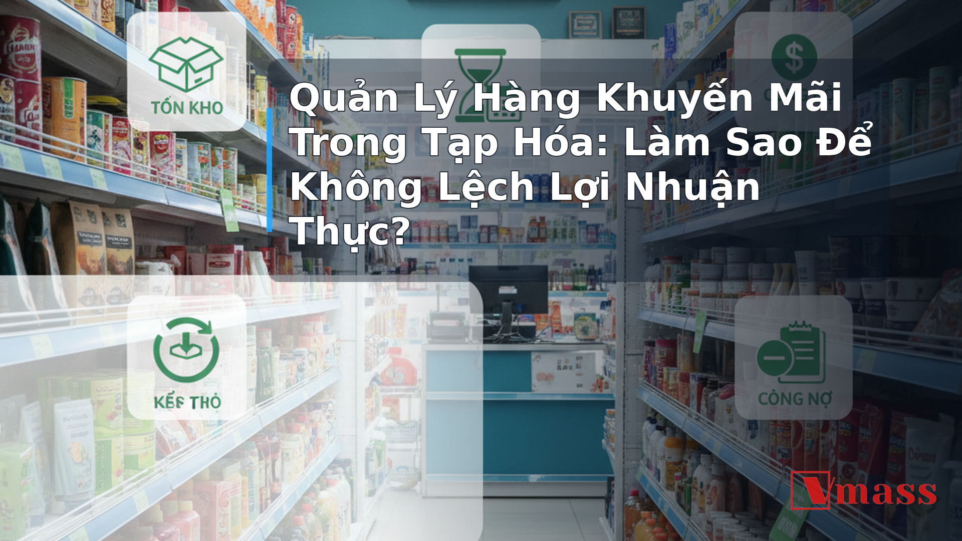 Quản Lý Hàng Khuyến Mãi Trong Tạp Hóa: Làm Sao Để Không Lệch Lợi Nhuận Thực? - hình minh họa cho bài viết VMASS