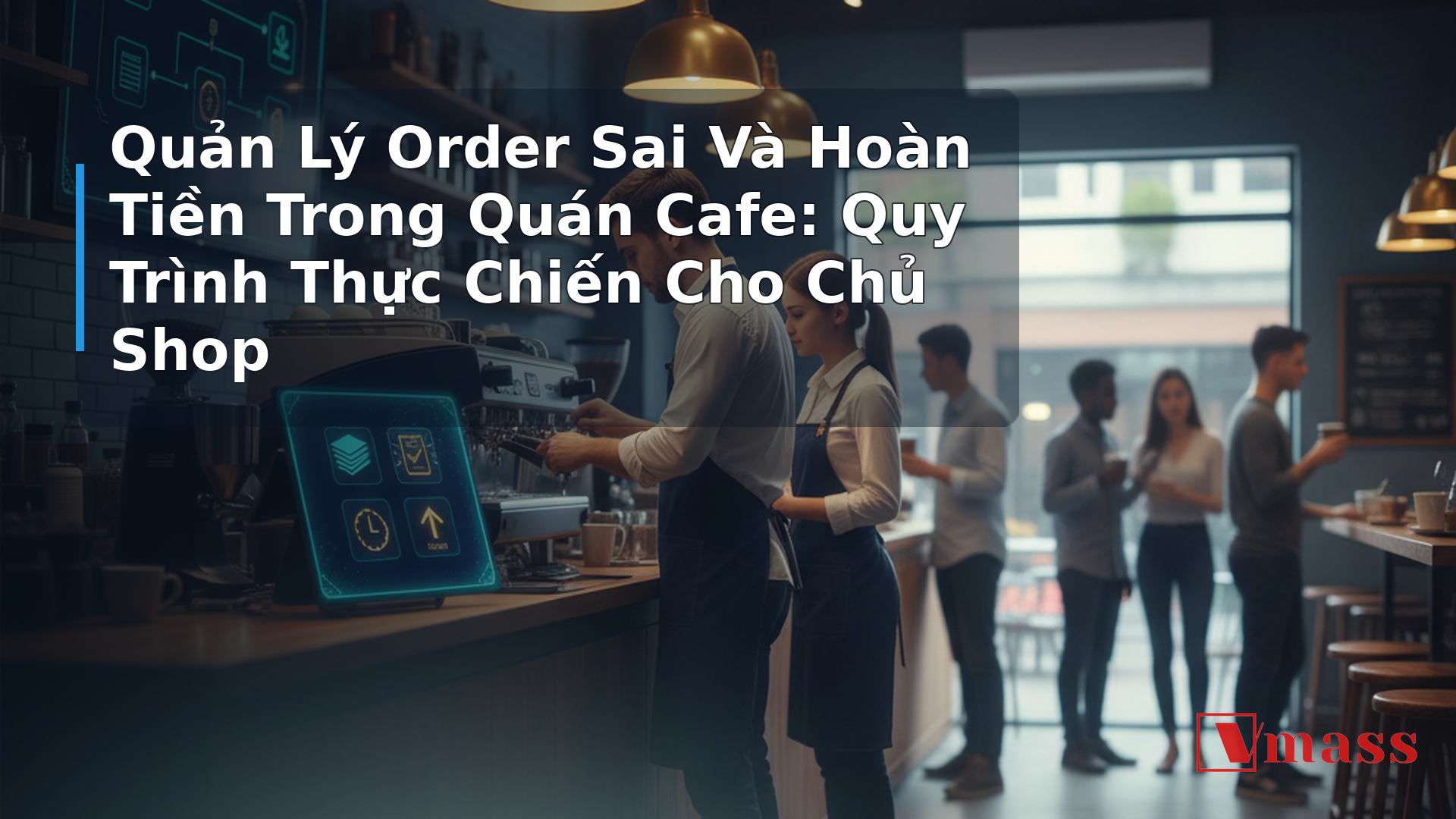 Quản Lý Order Sai Và Hoàn Tiền Trong Quán Cafe: Quy Trình Thực Chiến Cho Chủ Shop - hình minh họa cho bài viết VMASS
