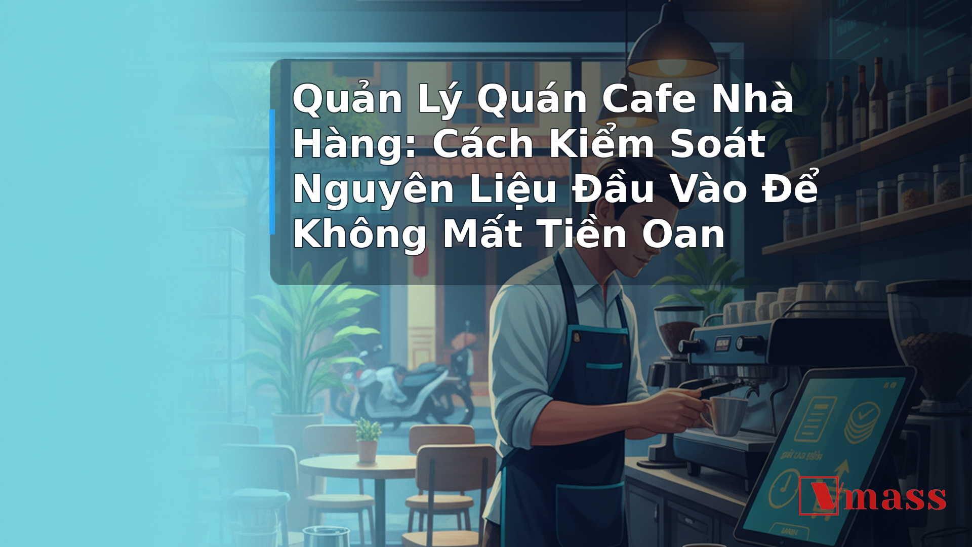Quản Lý Quán Cafe Nhà Hàng: Cách Kiểm Soát Nguyên Liệu Đầu Vào Để Không Mất Tiền Oan 1 Quản Lý Quán Cafe Nhà Hàng: Cách Kiểm Soát Nguyên Liệu Đầu Vào Để Không Mất Tiền Oan - hình minh họa cho bài viết VMASS