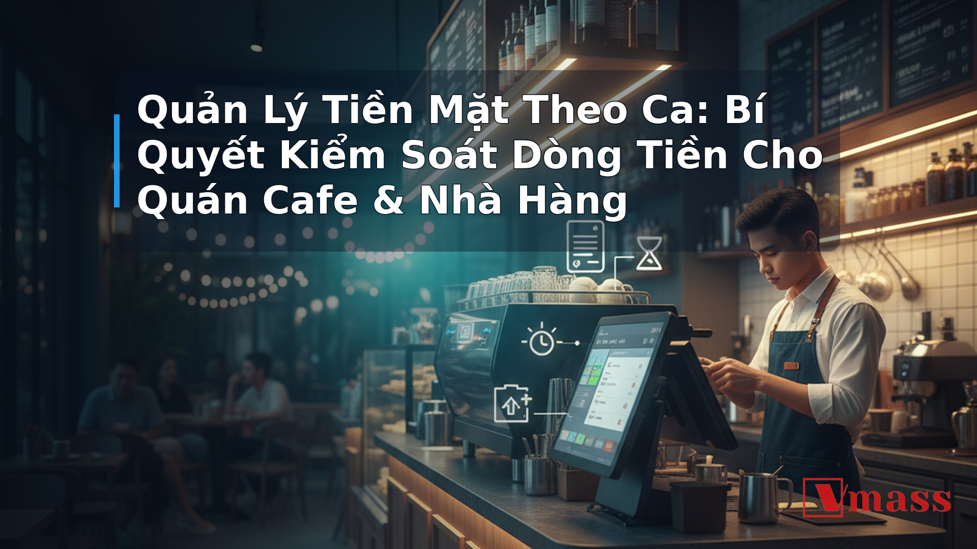 Quản Lý Tiền Mặt Theo Ca: Bí Quyết Kiểm Soát Dòng Tiền Cho Quán Cafe & Nhà Hàng - hình minh họa cho bài viết VMASS