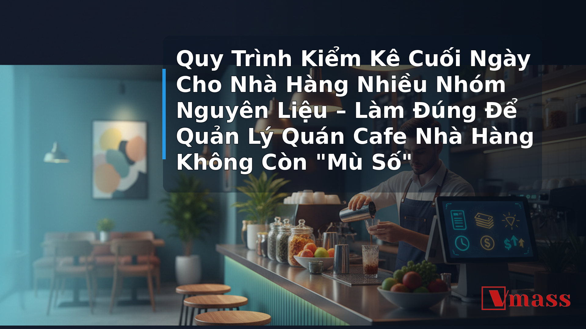 Quy Trình Kiểm Kê Cuối Ngày Cho Nhà Hàng Nhiều Nhóm Nguyên Liệu – Làm Đúng Để Quản Lý Quán Cafe Nhà Hàng 1 Quy Trình Kiểm Kê Cuối Ngày Cho Nhà Hàng Nhiều Nhóm Nguyên Liệu – Làm Đúng Để Quản Lý Quán Cafe Nhà Hàng Không Còn