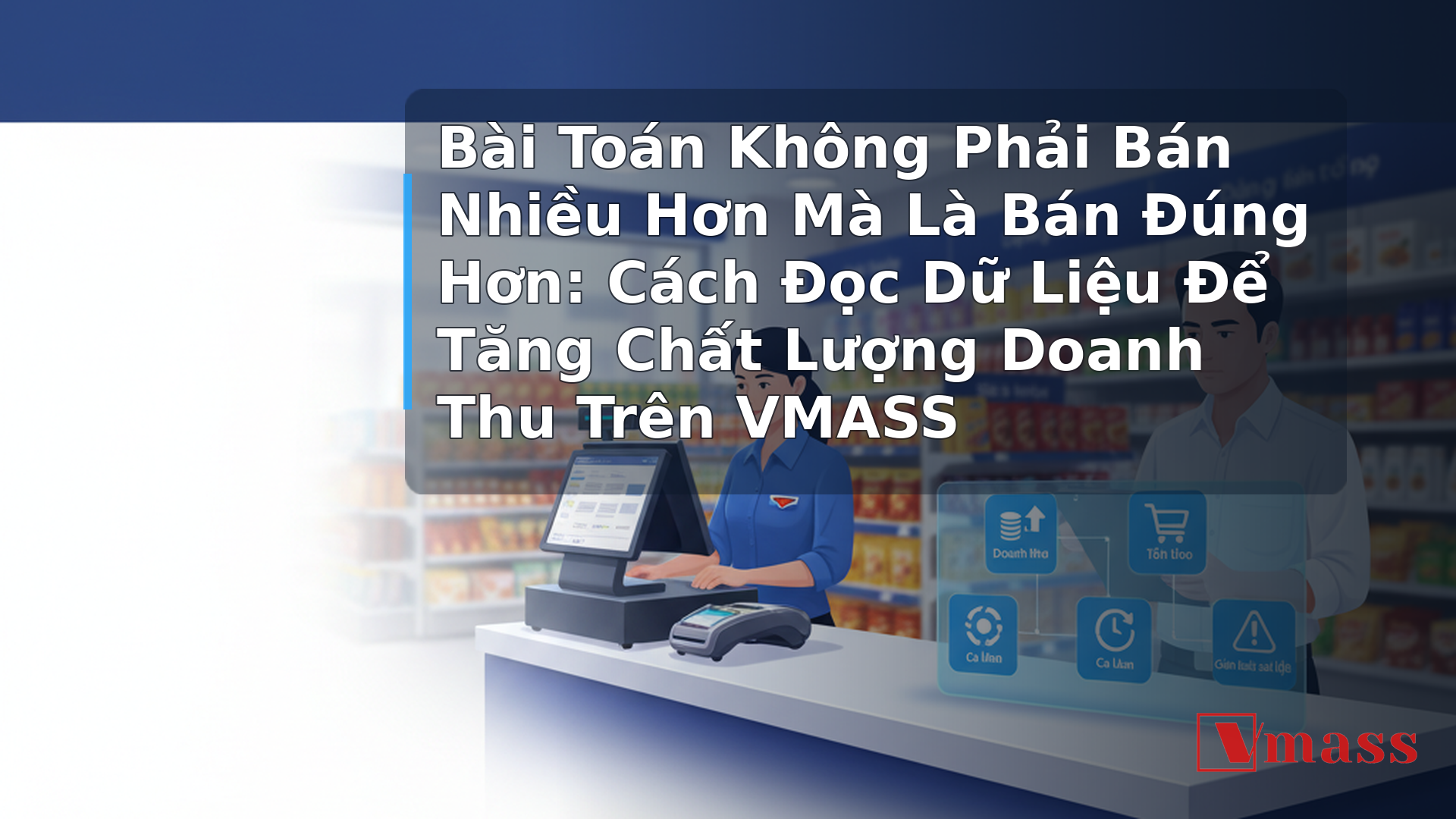Bài Toán Không Phải Bán Nhiều Hơn Mà Là Bán Đúng Hơn: Cách Đọc Dữ Liệu Để Tăng Chất Lượng Doanh Thu Trên VMASS 1 Bài Toán Không Phải Bán Nhiều Hơn Mà Là Bán Đúng Hơn: Cách Đọc Dữ Liệu Để Tăng Chất Lượng Doanh Thu Trên VMASS - hình minh họa cho bài viết VMASS