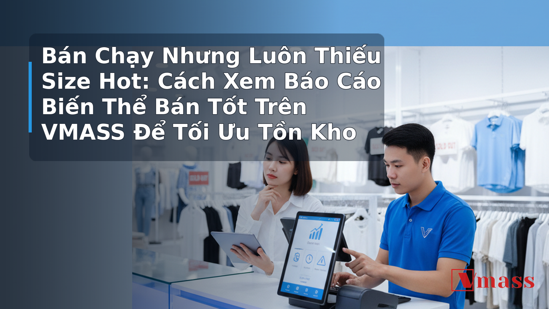 Bán Chạy Nhưng Luôn Thiếu Size Hot: Cách Xem Báo Cáo Biến Thể Bán Tốt Trên VMASS Để Tối Ưu Tồn Kho 2 Bán Chạy Nhưng Luôn Thiếu Size Hot: Cách Xem Báo Cáo Biến Thể Bán Tốt Trên VMASS Để Tối Ưu Tồn Kho - minh họa nội dung 1. Tại Sao Báo Cáo Tổng Không Đủ Để Ra Quyết Định Nhập Hàng