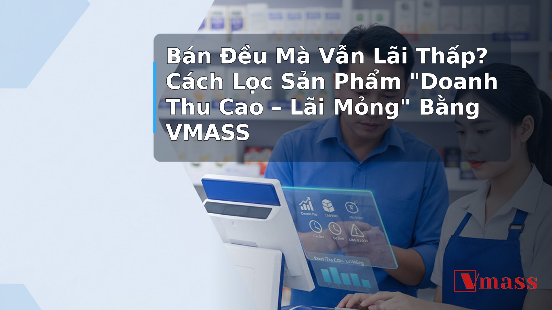 Bán Đều Mà Vẫn Lãi Thấp? Cách Lọc Sản Phẩm "Doanh Thu Cao – Lãi Mỏng" Bằng VMASS 1 Bán Đều Mà Vẫn Lãi Thấp? Cách Lọc Sản Phẩm