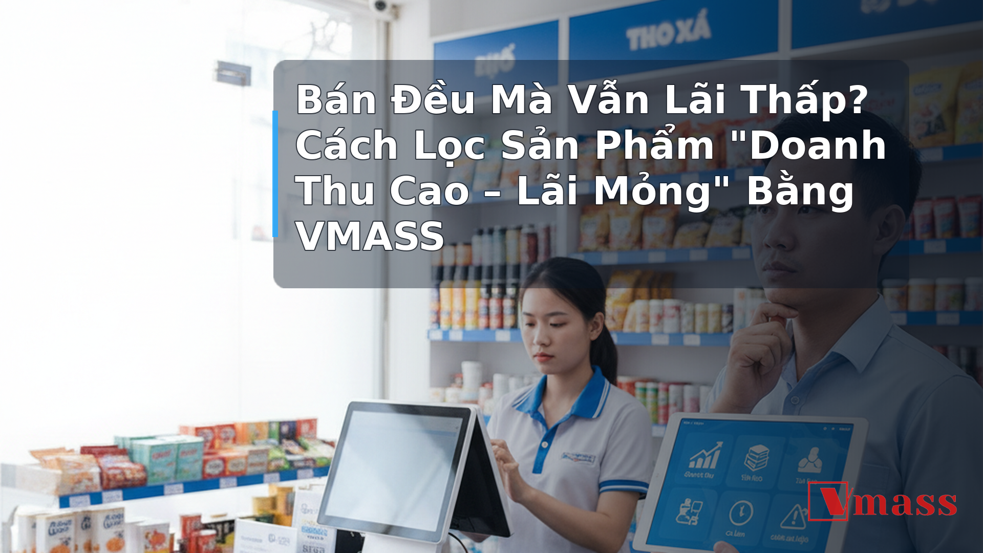Bán Đều Mà Vẫn Lãi Thấp? Cách Lọc Sản Phẩm "Doanh Thu Cao – Lãi Mỏng" Bằng VMASS 2 Bán Đều Mà Vẫn Lãi Thấp? Cách Lọc Sản Phẩm