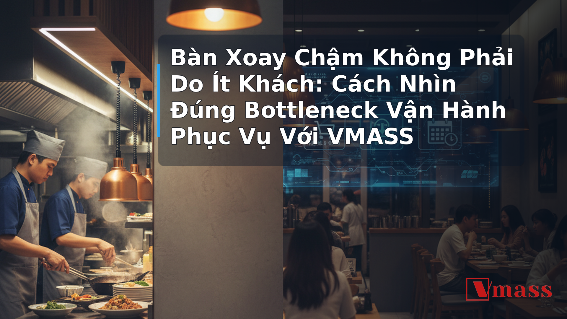 Bàn Xoay Chậm Không Phải Do Ít Khách: Cách Nhìn Đúng Bottleneck Vận Hành Phục Vụ Với VMASS - hình minh họa cho bài viết VMASS