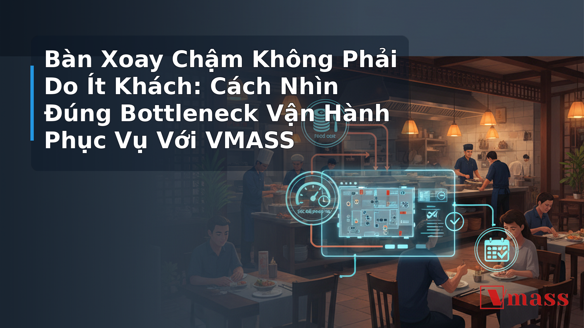 Bàn Xoay Chậm Không Phải Do Ít Khách: Cách Nhìn Đúng Bottleneck Vận Hành Phục Vụ Với VMASS - minh họa nội dung 1. Bottleneck Vận Hành Là Gì và Tại Sao Nó Hay Bị Nhầm?