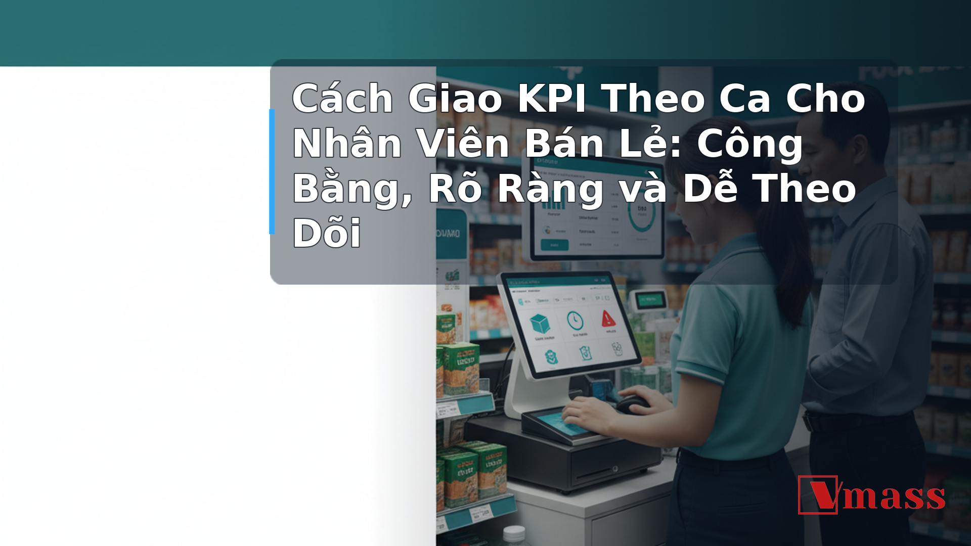 Cách Giao KPI Theo Ca Cho Nhân Viên Bán Lẻ: Công Bằng, Rõ Ràng và Dễ Theo Dõi - hình minh họa cho bài viết VMASS