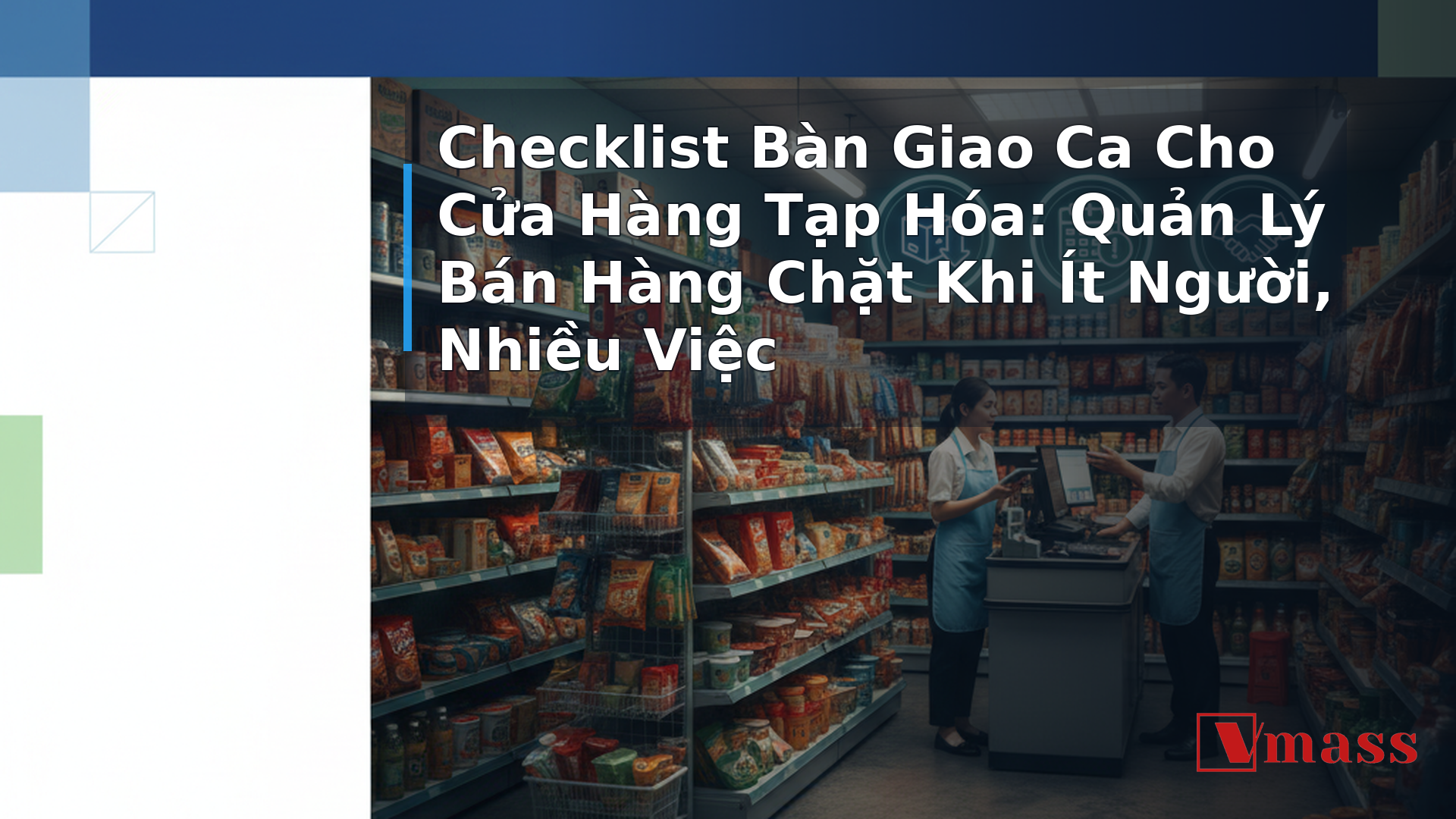 Checklist Bàn Giao Ca Cho Cửa Hàng Tạp Hóa: Quản Lý Bán Hàng Chặt Khi Ít Người, Nhiều Việc 2 Checklist Bàn Giao Ca Cho Cửa Hàng Tạp Hóa: Quản Lý Bán Hàng Chặt Khi Ít Người, Nhiều Việc - minh họa nội dung 1. Tại Sao Bàn Giao Ca Lại Là Điểm Yếu Chết Người Của Tạp Hóa Việt?