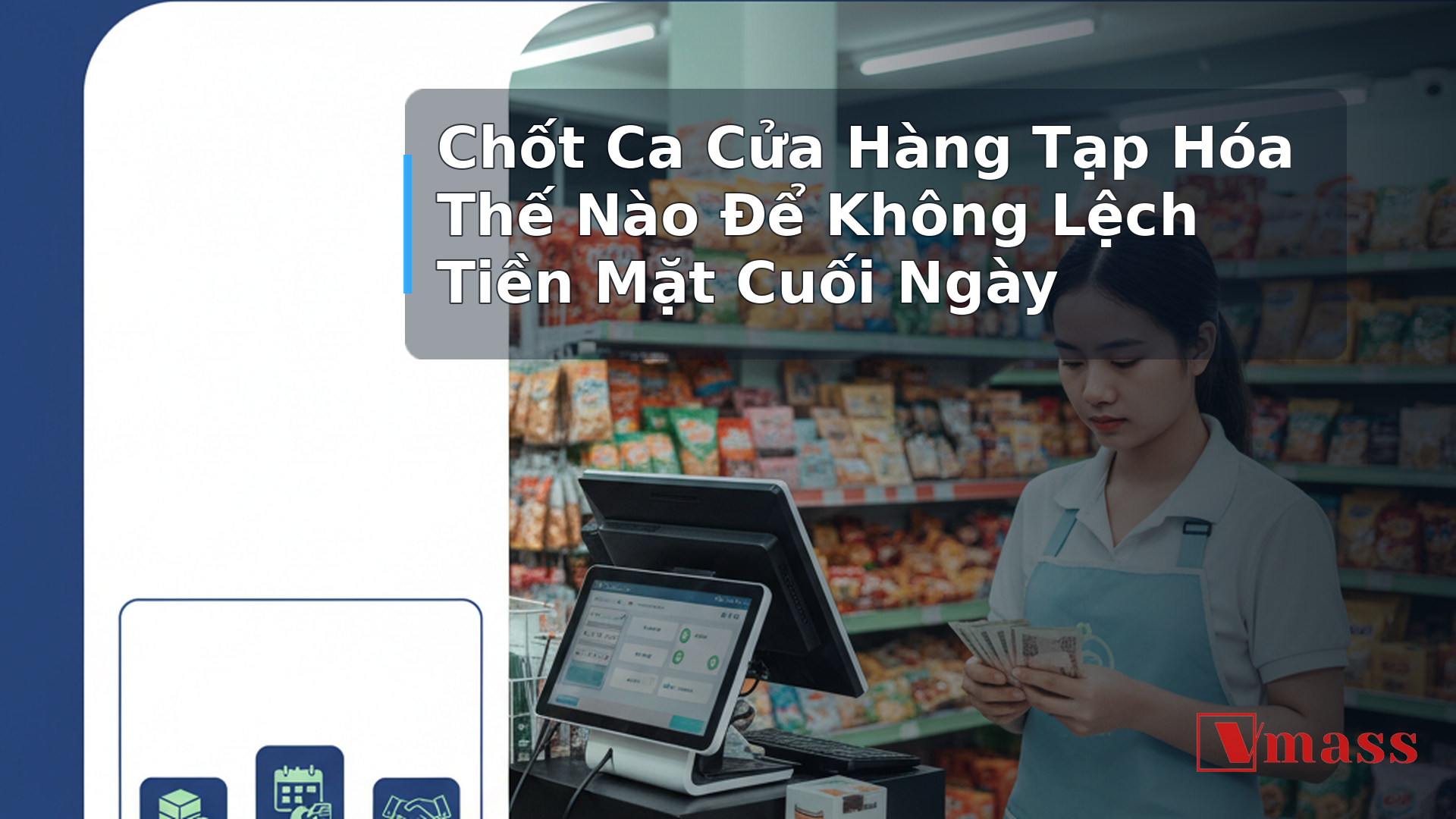 Chốt Ca Cửa Hàng Tạp Hóa Thế Nào Để Không Lệch Tiền Mặt Cuối Ngày 1 Chốt Ca Cửa Hàng Tạp Hóa Thế Nào Để Không Lệch Tiền Mặt Cuối Ngày - hình minh họa cho bài viết VMASS
