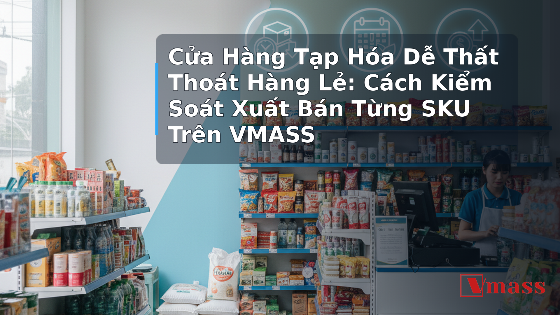 Cửa Hàng Tạp Hóa Dễ Thất Thoát Hàng Lẻ: Cách Kiểm Soát Xuất Bán Từng SKU Trên VMASS 1 Cửa Hàng Tạp Hóa Dễ Thất Thoát Hàng Lẻ: Cách Kiểm Soát Xuất Bán Từng SKU Trên VMASS - hình minh họa cho bài viết VMASS