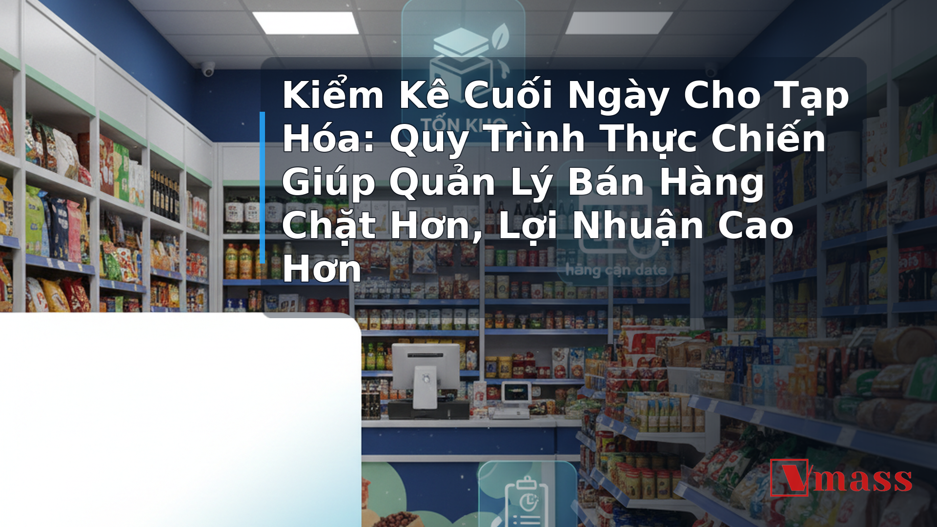 Kiểm Kê Cuối Ngày Cho Tạp Hóa: Quy Trình Thực Chiến Giúp Quản Lý Bán Hàng Chặt Hơn, Lợi Nhuận Cao Hơn 2 Kiểm Kê Cuối Ngày Cho Tạp Hóa: Quy Trình Thực Chiến Giúp Quản Lý Bán Hàng Chặt Hơn, Lợi Nhuận Cao Hơn - minh họa nội dung 1. Tại Sao Kiểm Kê Cuối Ngày Lại Quan Trọng Với Tạp Hóa?