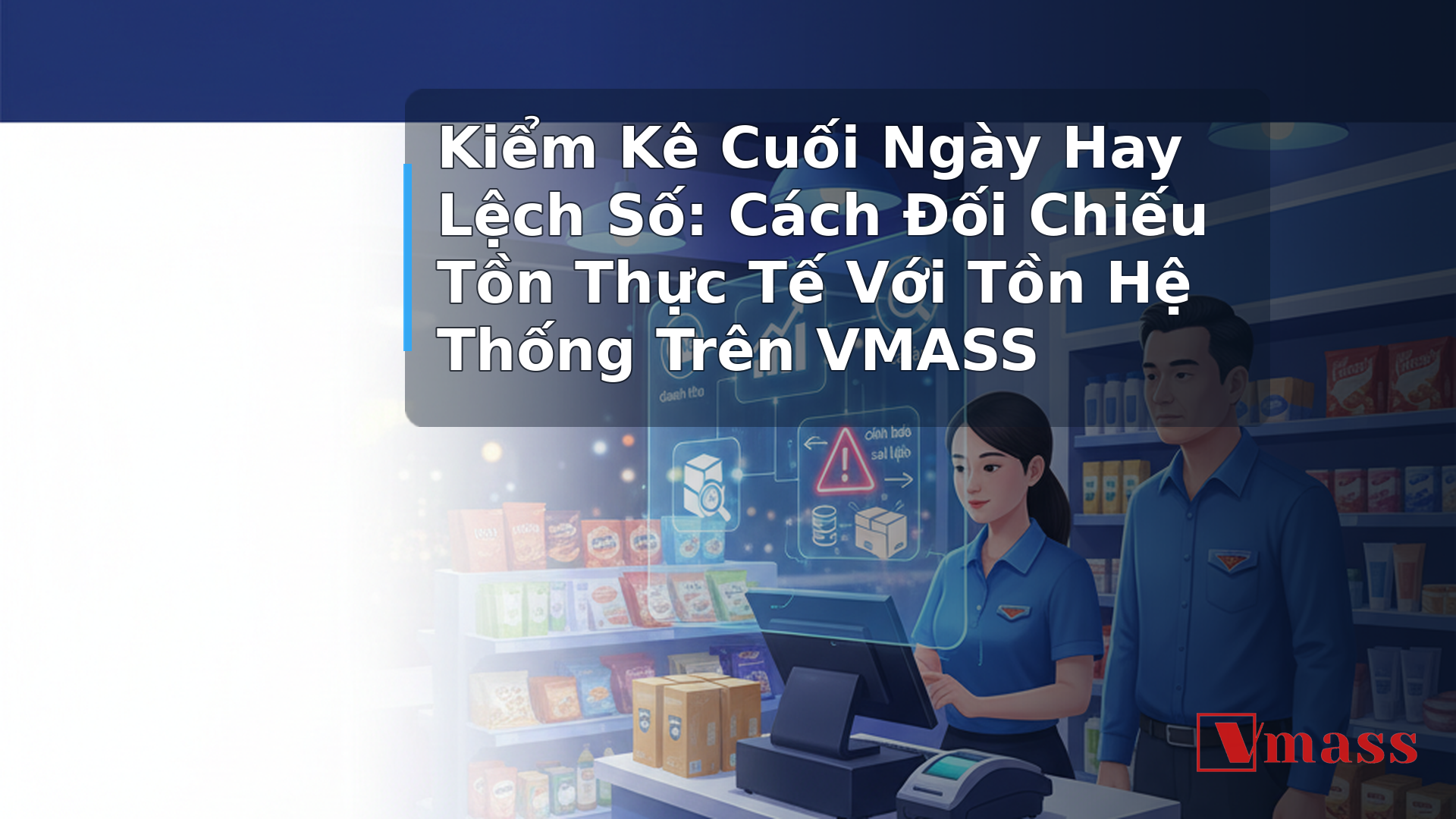 Kiểm Kê Cuối Ngày Hay Lệch Số: Cách Đối Chiếu Tồn Thực Tế Với Tồn Hệ Thống Trên VMASS 1 Kiểm Kê Cuối Ngày Hay Lệch Số: Cách Đối Chiếu Tồn Thực Tế Với Tồn Hệ Thống Trên VMASS - hình minh họa cho bài viết VMASS
