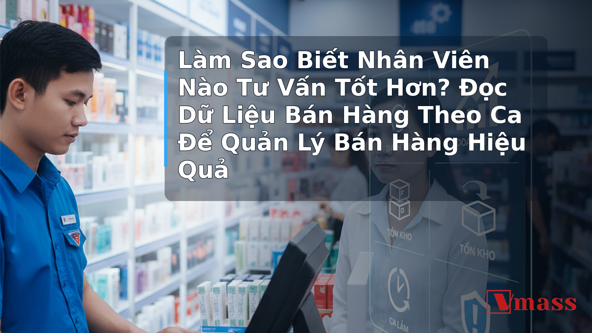 Làm Sao Biết Nhân Viên Nào Tư Vấn Tốt Hơn? Đọc Dữ Liệu Bán Hàng Theo Ca Để Quản Lý Bán Hàng Hiệu Quả - hình minh họa cho bài viết VMASS