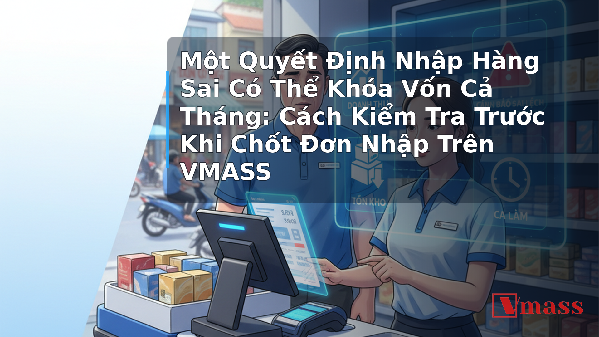 Một Quyết Định Nhập Hàng Sai Có Thể Khóa Vốn Cả Tháng: Cách Kiểm Tra Trước Khi Chốt Đơn Nhập Trên VMASS 1 Một Quyết Định Nhập Hàng Sai Có Thể Khóa Vốn Cả Tháng: Cách Kiểm Tra Trước Khi Chốt Đơn Nhập Trên VMASS - hình minh họa cho bài viết VMASS