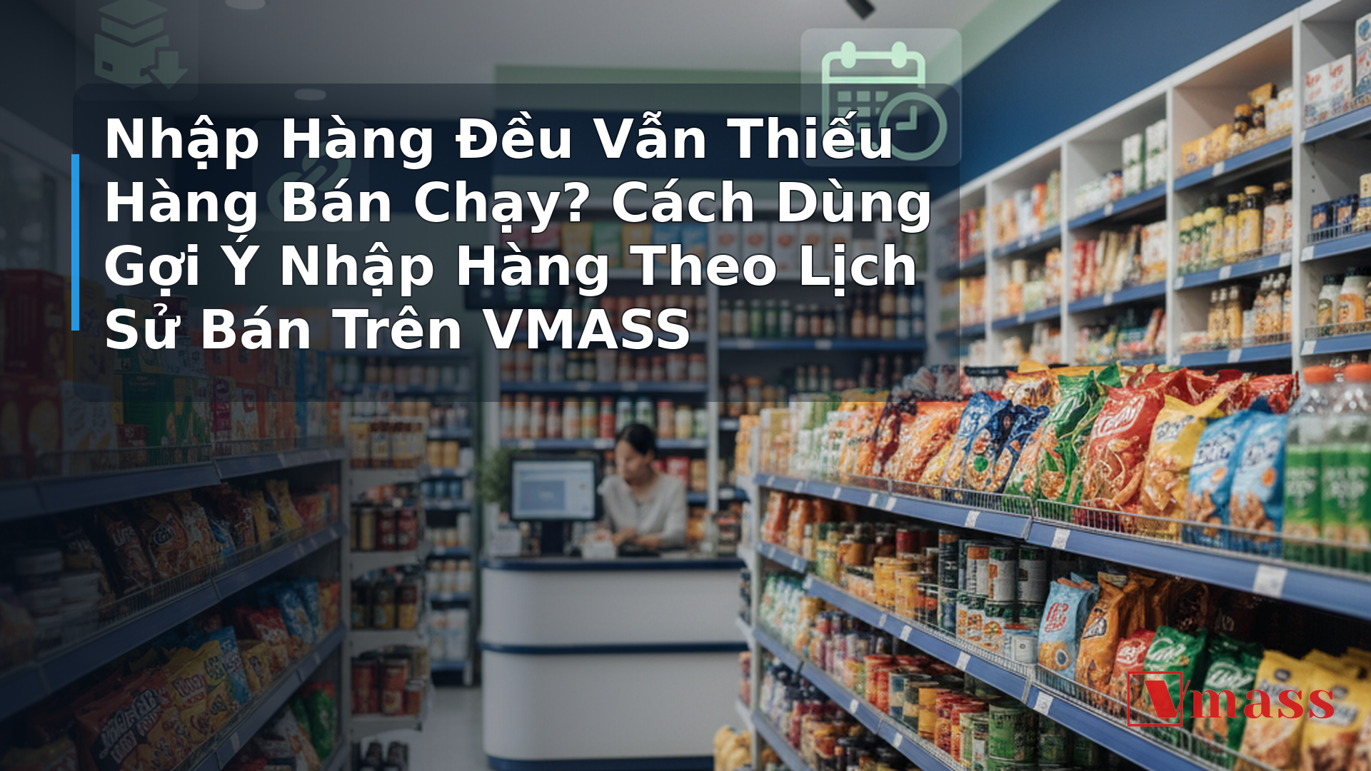 Nhập Hàng Đều Vẫn Thiếu Hàng Bán Chạy? Cách Dùng Gợi Ý Nhập Hàng Theo Lịch Sử Bán Trên VMASS 1 Nhập Hàng Đều Vẫn Thiếu Hàng Bán Chạy? Cách Dùng Gợi Ý Nhập Hàng Theo Lịch Sử Bán Trên VMASS - hình minh họa cho bài viết VMASS