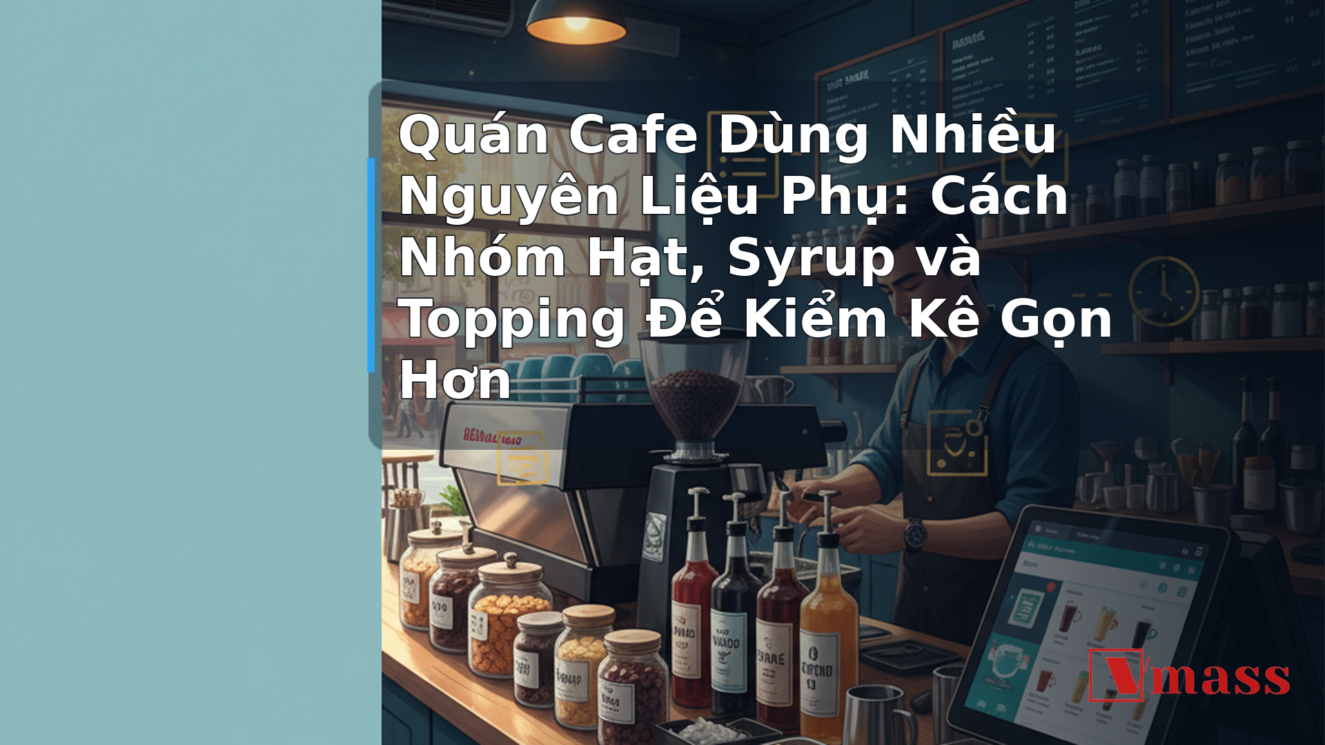 Quán Cafe Dùng Nhiều Nguyên Liệu Phụ: Cách Nhóm Hạt, Syrup và Topping Để Kiểm Kê Gọn Hơn 1 Quán Cafe Dùng Nhiều Nguyên Liệu Phụ: Cách Nhóm Hạt, Syrup và Topping Để Kiểm Kê Gọn Hơn - hình minh họa cho bài viết VMASS