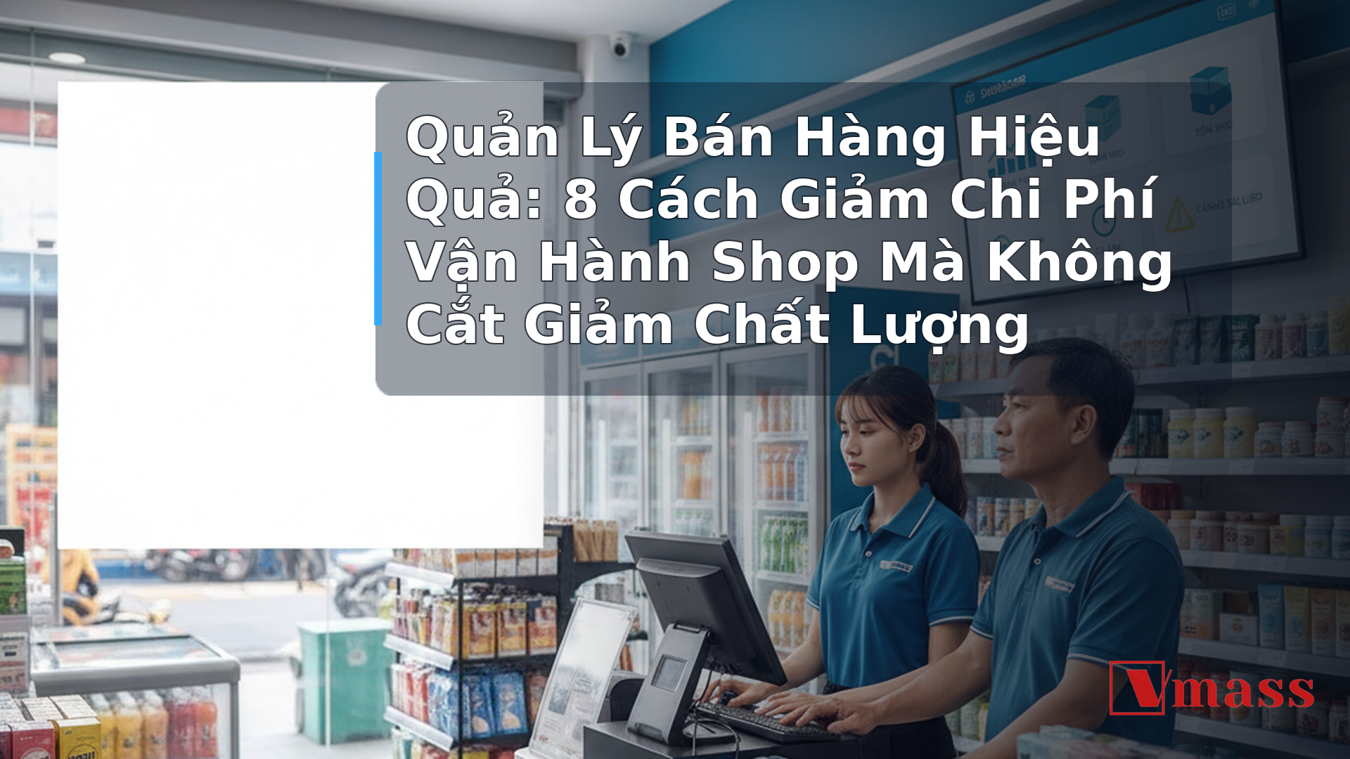 Quản Lý Bán Hàng Hiệu Quả: 8 Cách Giảm Chi Phí Vận Hành Shop Mà Không Cắt Giảm Chất Lượng - hình minh họa cho bài viết VMASS