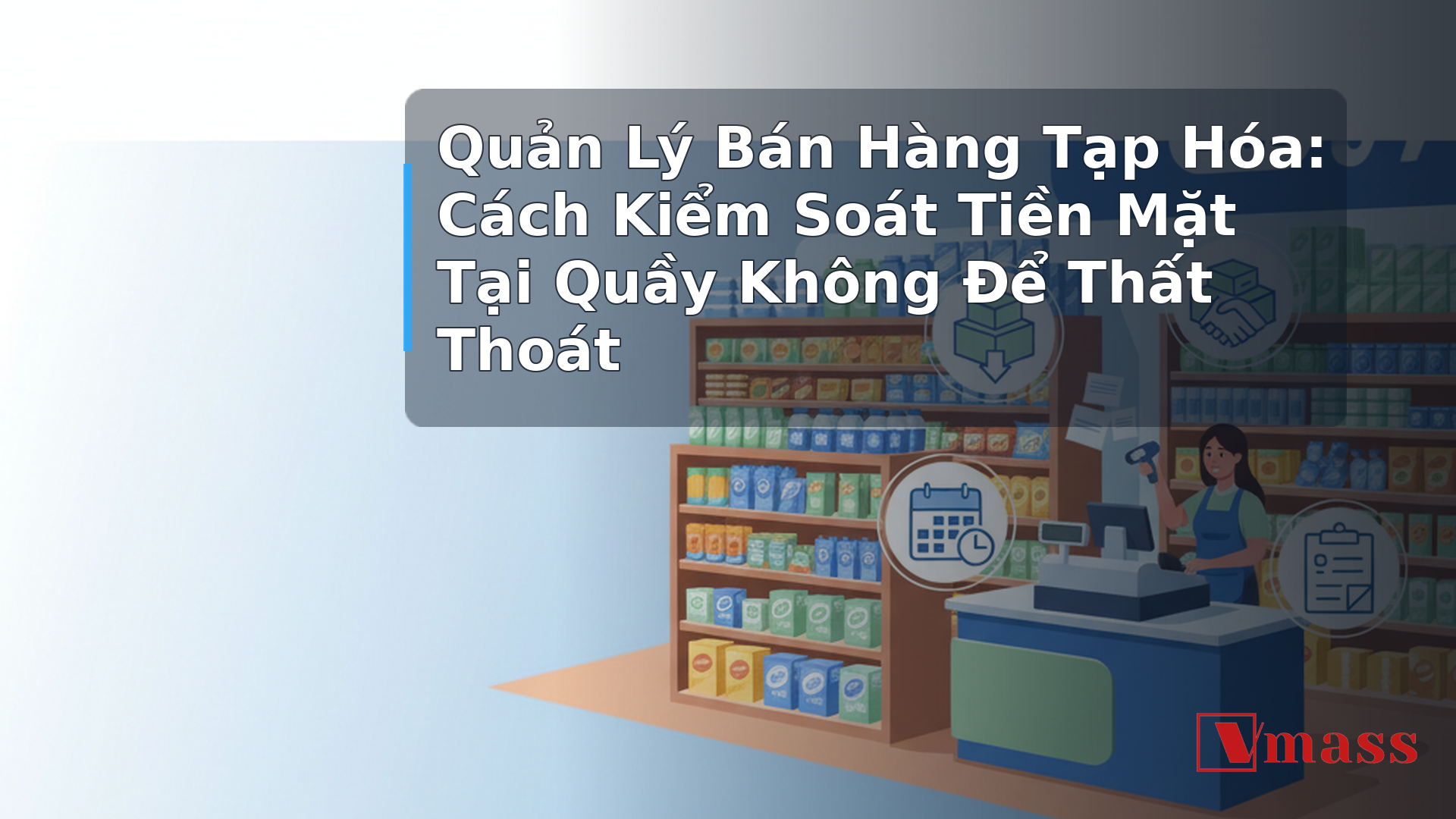 Quản Lý Bán Hàng Tạp Hóa: Cách Kiểm Soát Tiền Mặt Tại Quầy Không Để Thất Thoát 1 Quản Lý Bán Hàng Tạp Hóa: Cách Kiểm Soát Tiền Mặt Tại Quầy Không Để Thất Thoát - hình minh họa cho bài viết VMASS