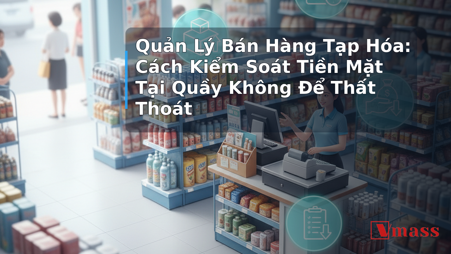 Quản Lý Bán Hàng Tạp Hóa: Cách Kiểm Soát Tiền Mặt Tại Quầy Không Để Thất Thoát 2 Quản Lý Bán Hàng Tạp Hóa: Cách Kiểm Soát Tiền Mặt Tại Quầy Không Để Thất Thoát - minh họa nội dung 1. Tại Sao Tiền Mặt Tại Quầy Tạp Hóa Dễ Thất Thoát?