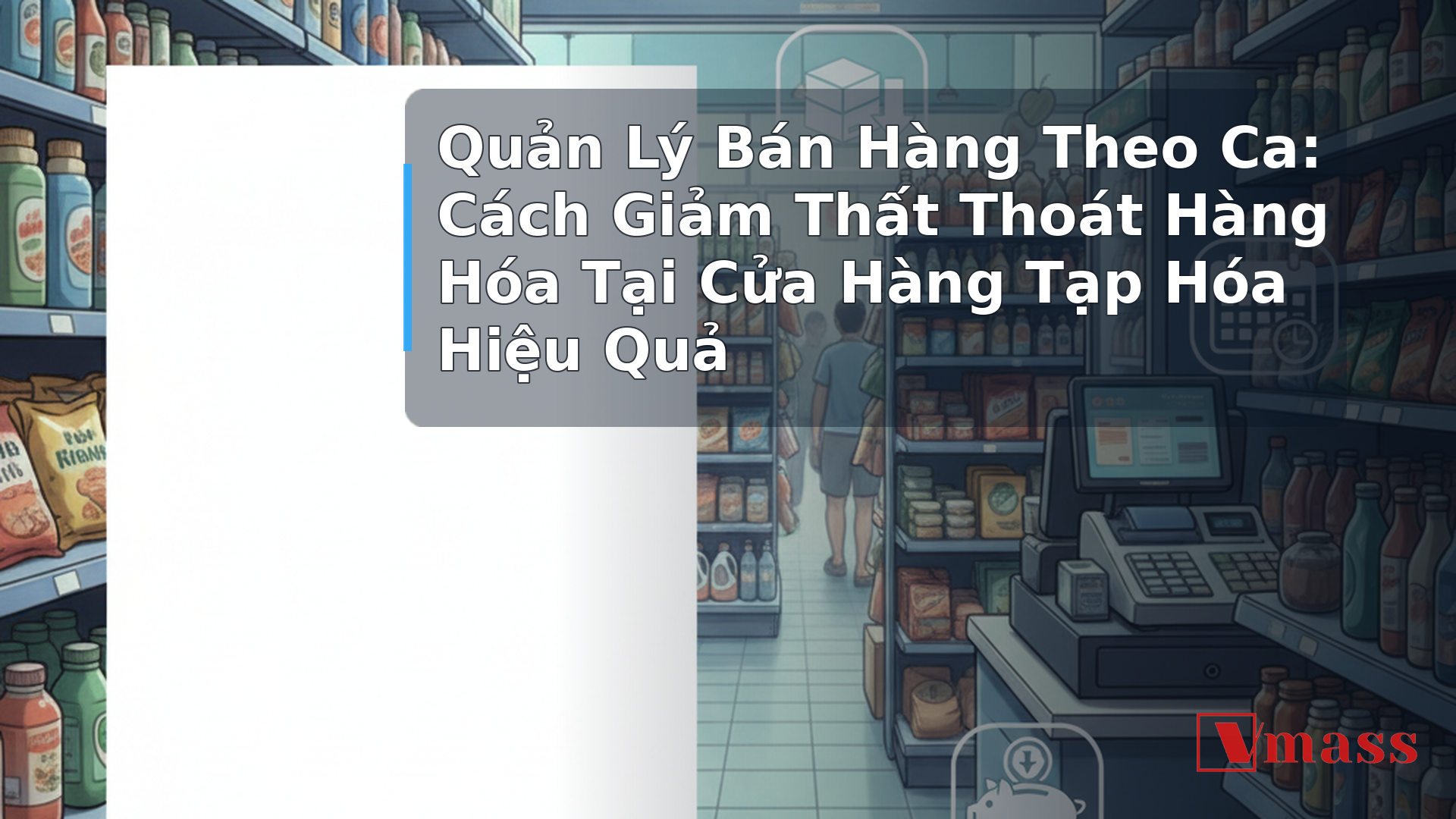 Quản Lý Bán Hàng Theo Ca: Cách Giảm Thất Thoát Hàng Hóa Tại Cửa Hàng Tạp Hóa Hiệu Quả - hình minh họa cho bài viết VMASS