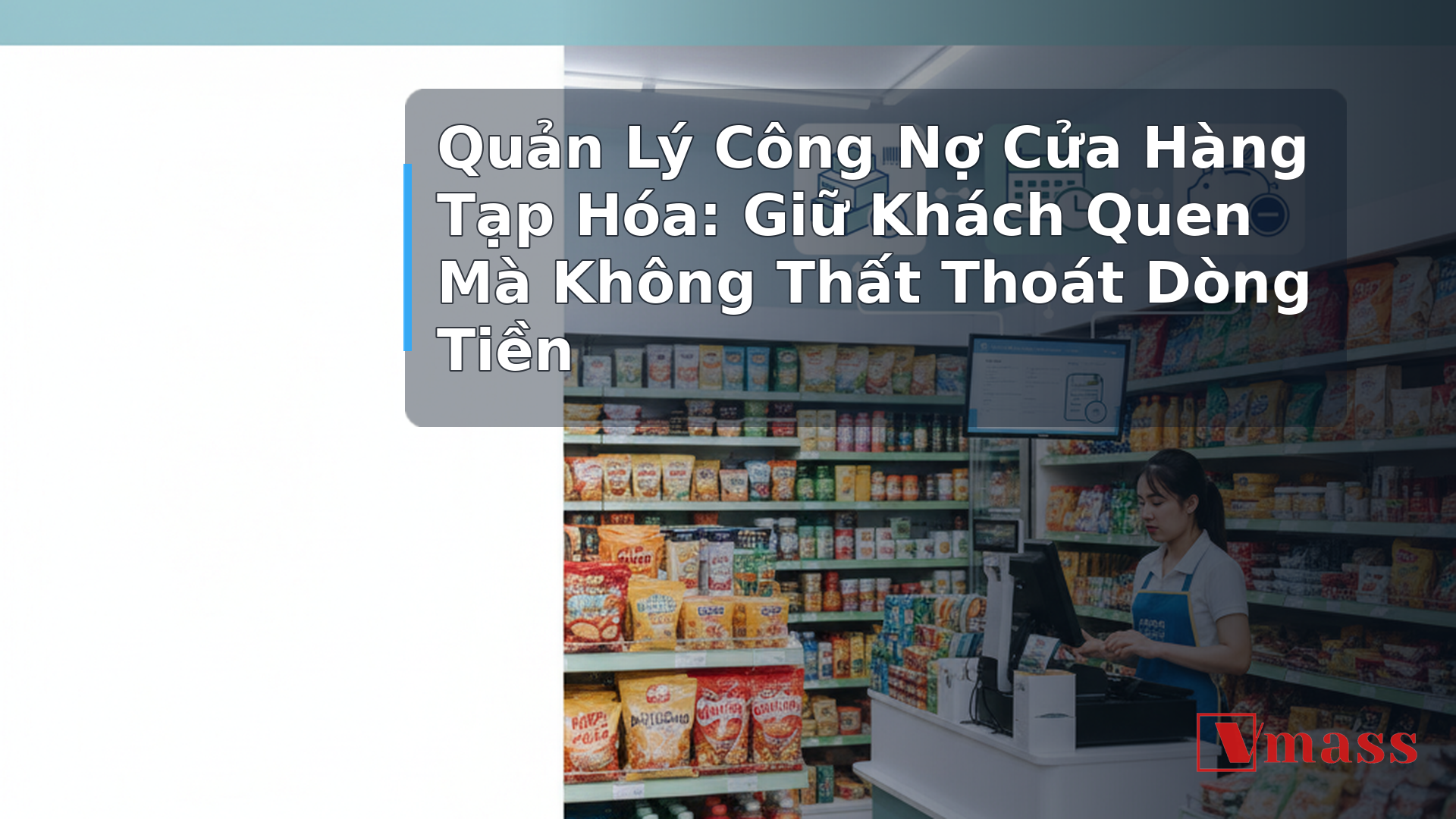 Quản Lý Công Nợ Cửa Hàng Tạp Hóa: Giữ Khách Quen Mà Không Thất Thoát Dòng Tiền - hình minh họa cho bài viết VMASS