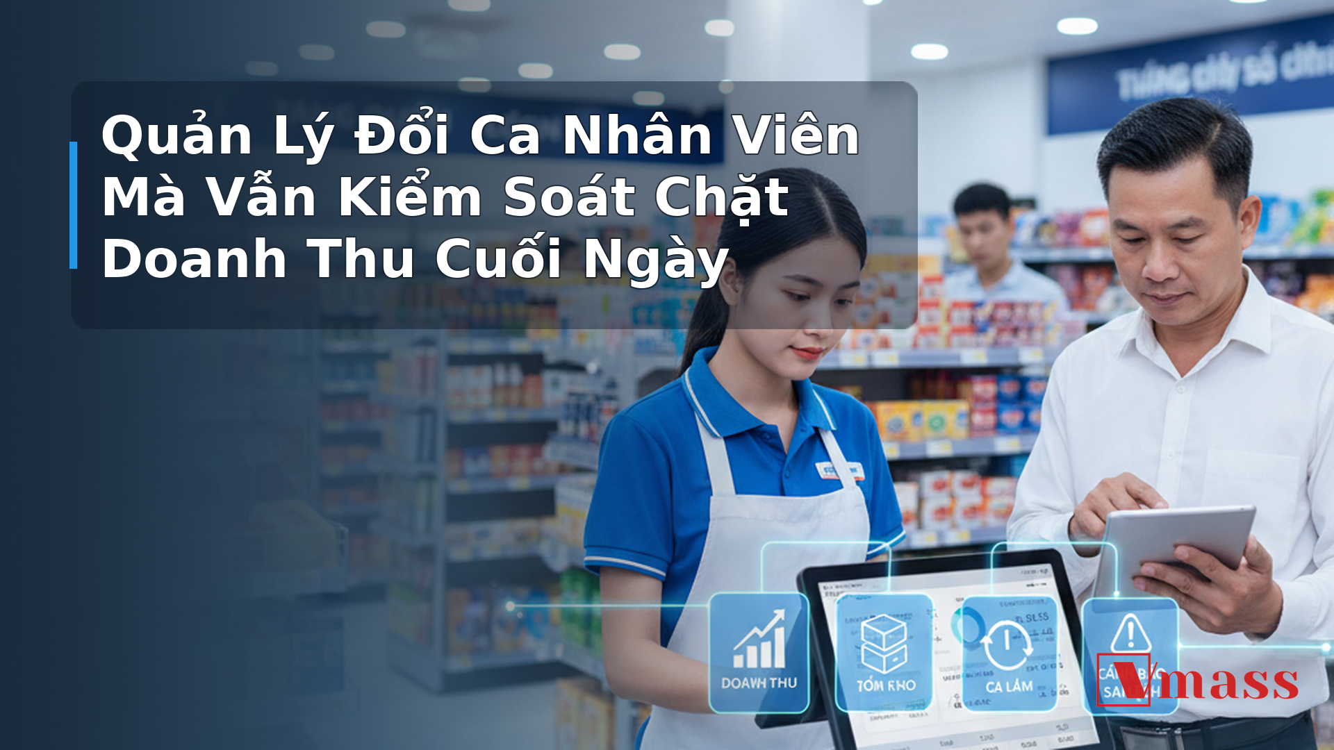 Quản Lý Đổi Ca Nhân Viên Mà Vẫn Kiểm Soát Chặt Doanh Thu Cuối Ngày 1 Quản Lý Đổi Ca Nhân Viên Mà Vẫn Kiểm Soát Chặt Doanh Thu Cuối Ngày - hình minh họa cho bài viết VMASS