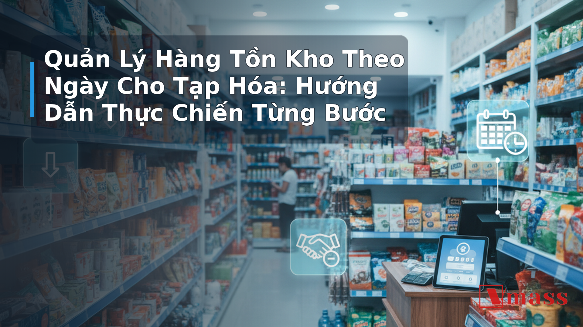 Quản Lý Hàng Tồn Kho Theo Ngày Cho Tạp Hóa: Hướng Dẫn Thực Chiến Từng Bước - hình minh họa cho bài viết VMASS