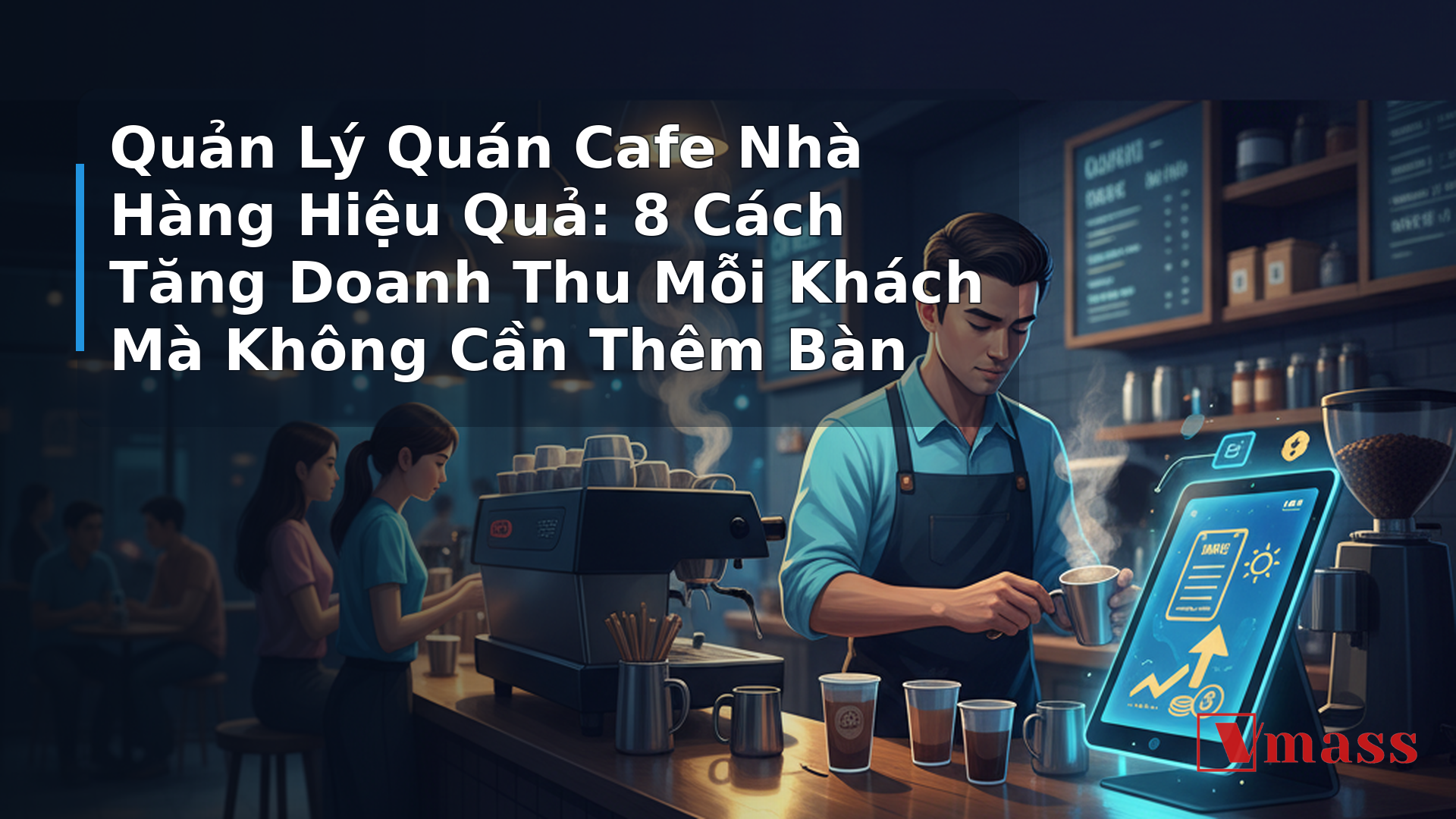 Quản Lý Quán Cafe Nhà Hàng Hiệu Quả: 8 Cách Tăng Doanh Thu Mỗi Khách Mà Không Cần Thêm Bàn - hình minh họa cho bài viết VMASS