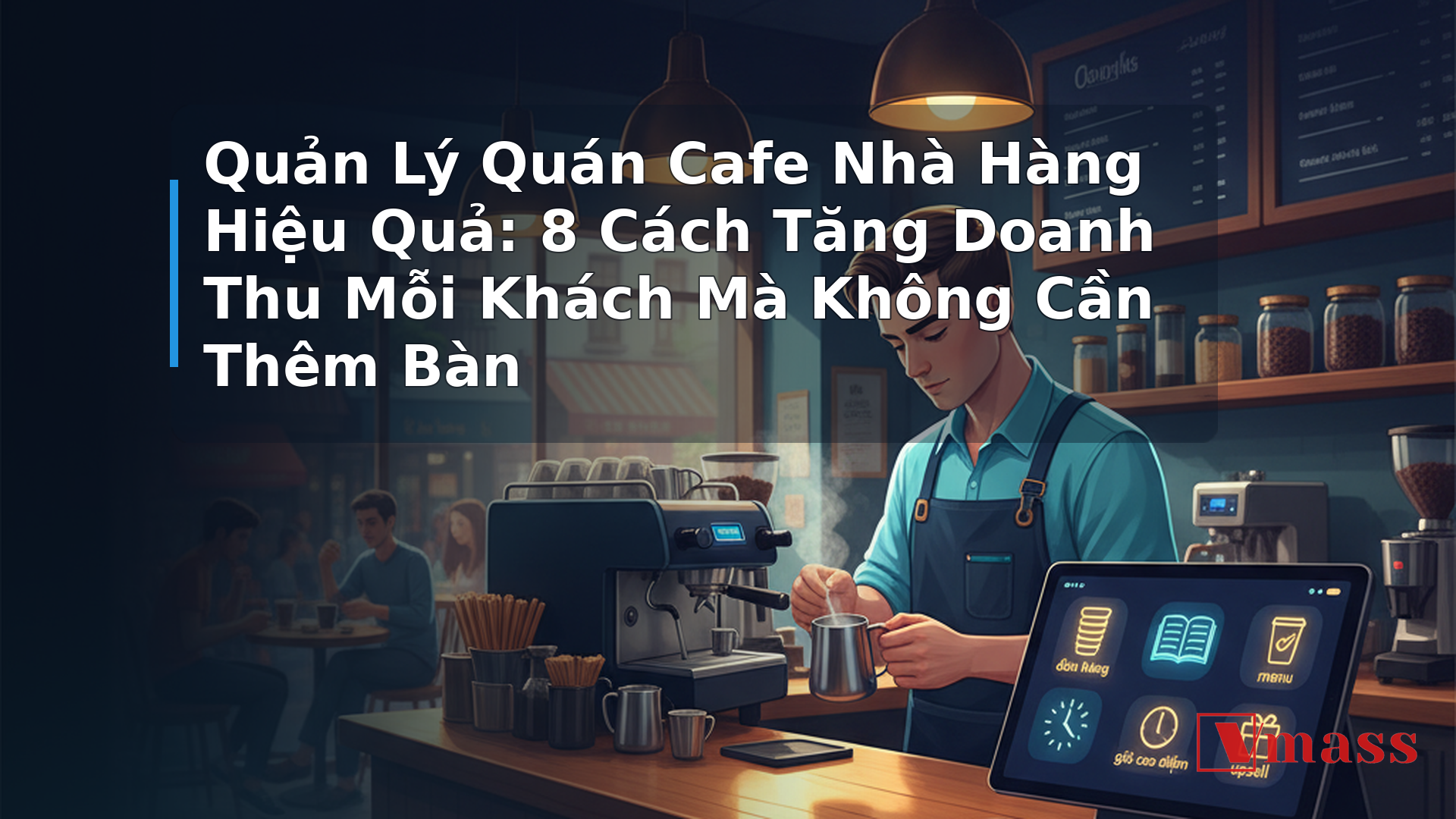 Quản Lý Quán Cafe Nhà Hàng Hiệu Quả: 8 Cách Tăng Doanh Thu Mỗi Khách Mà Không Cần Thêm Bàn - minh họa nội dung 1. Hiểu Rõ 