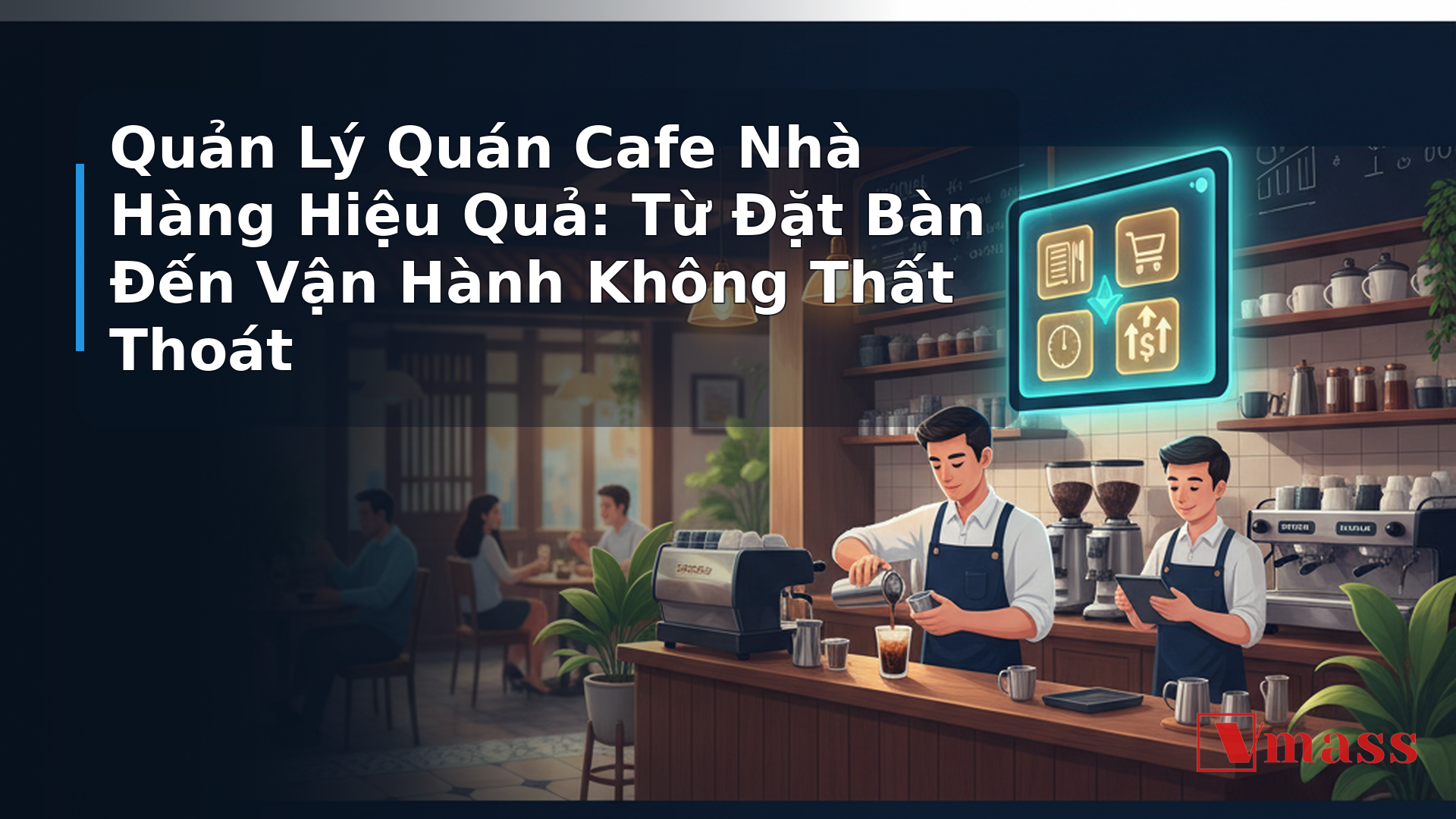 Quản Lý Quán Cafe Nhà Hàng Hiệu Quả: Từ Đặt Bàn Đến Vận Hành Không Thất Thoát 1 Quản Lý Quán Cafe Nhà Hàng Hiệu Quả: Từ Đặt Bàn Đến Vận Hành Không Thất Thoát - hình minh họa cho bài viết VMASS