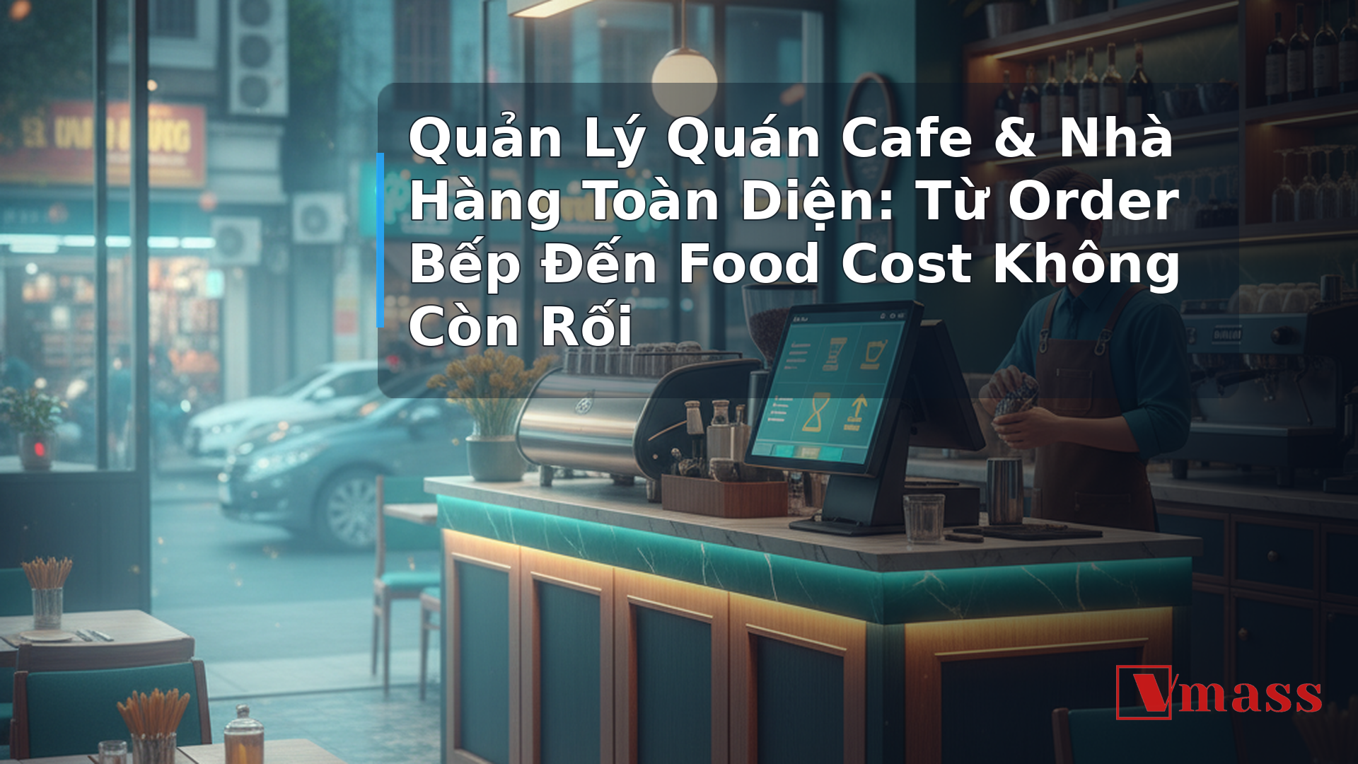 Quản Lý Quán Cafe & Nhà Hàng Toàn Diện: Từ Order Bếp Đến Food Cost Không Còn Rối 1 Quản Lý Quán Cafe & Nhà Hàng Toàn Diện: Từ Order Bếp Đến Food Cost Không Còn Rối - hình minh họa cho bài viết VMASS