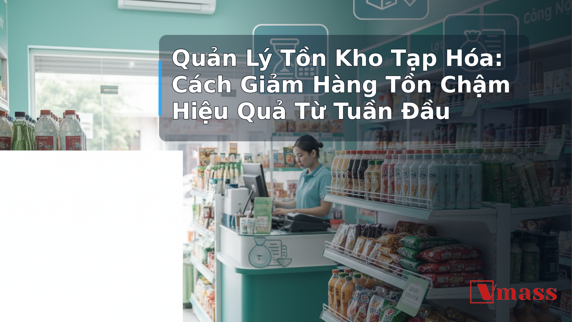 Quản Lý Tồn Kho Tạp Hóa: Cách Giảm Hàng Tồn Chậm Hiệu Quả Từ Tuần Đầu - hình minh họa cho bài viết VMASS