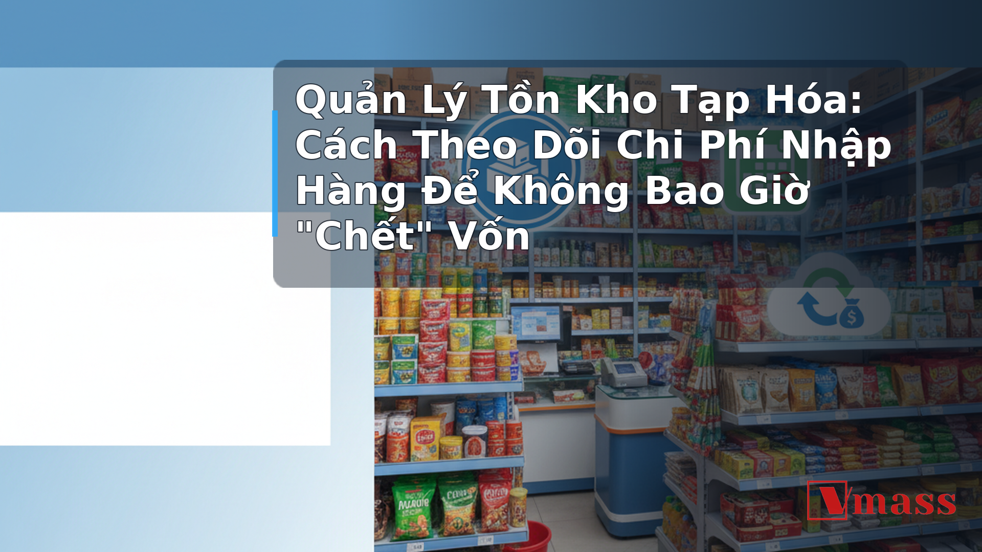 Quản Lý Tồn Kho Tạp Hóa: Cách Theo Dõi Chi Phí Nhập Hàng Để Không Bao Giờ "Chết" Vốn 2 Quản Lý Tồn Kho Tạp Hóa: Cách Theo Dõi Chi Phí Nhập Hàng Để Không Bao Giờ