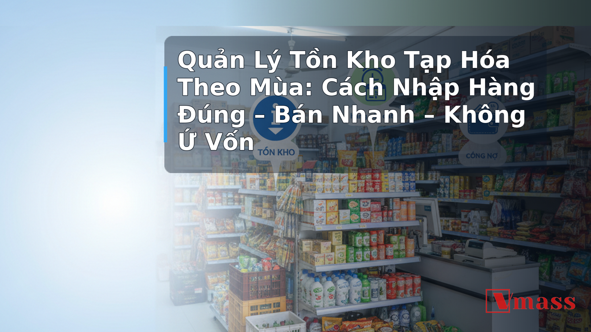 Quản Lý Tồn Kho Tạp Hóa Theo Mùa: Cách Nhập Hàng Đúng – Bán Nhanh – Không Ứ Vốn 1 Quản Lý Tồn Kho Tạp Hóa Theo Mùa: Cách Nhập Hàng Đúng – Bán Nhanh – Không Ứ Vốn - hình minh họa cho bài viết VMASS